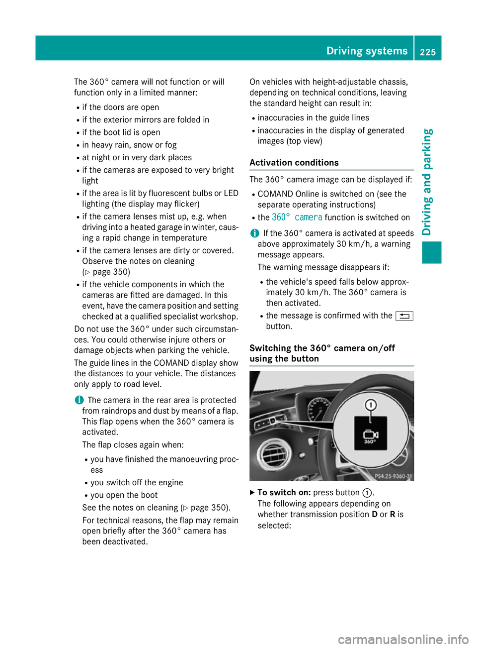 MERCEDES-BENZ S-CLASS COUPE 2015 Owners Manual The 360° camera will not function or will
function only in a limited manner:
R if the doors are open
R if the exterior mirrors are folded in
R if the boot lid is open
R in heavy rain, snow or fog
R a MERCEDES-BENZ S-CLASS COUPE 2015 Owners Manual The 360° camera will not function or will
function only in a limited manner:
R if the doors are open
R if the exterior mirrors are folded in
R if the boot lid is open
R in heavy rain, snow or fog
R a