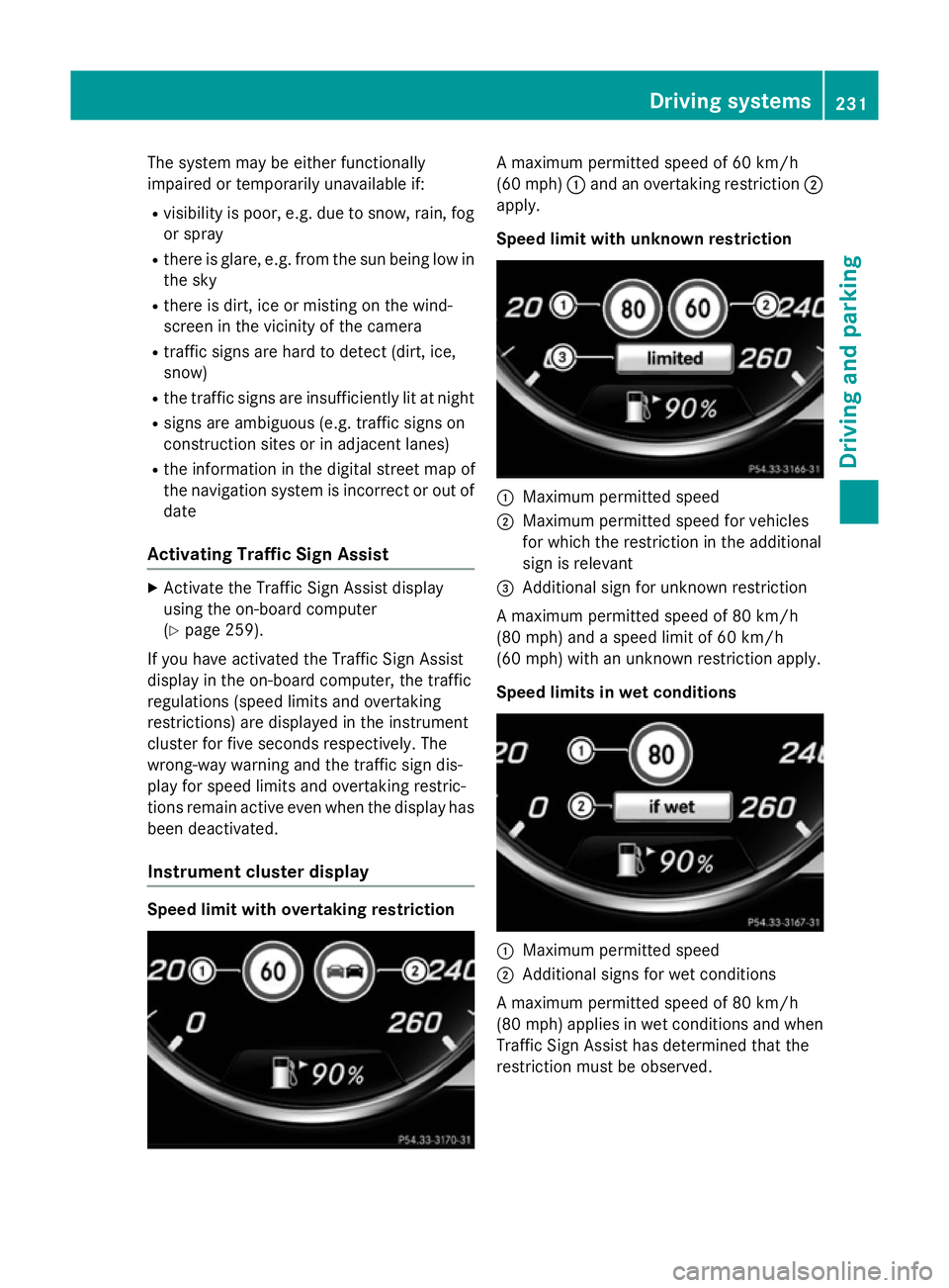 MERCEDES-BENZ S-CLASS COUPE 2015 Owners Manual The system may be either functionally
impaired or temporarily unavailable if:
R visibility is poor, e.g. due to snow, rain, fog
or spray
R there is glare, e.g. from the sun being low in
the sky
R ther MERCEDES-BENZ S-CLASS COUPE 2015 Owners Manual The system may be either functionally
impaired or temporarily unavailable if:
R visibility is poor, e.g. due to snow, rain, fog
or spray
R there is glare, e.g. from the sun being low in
the sky
R ther