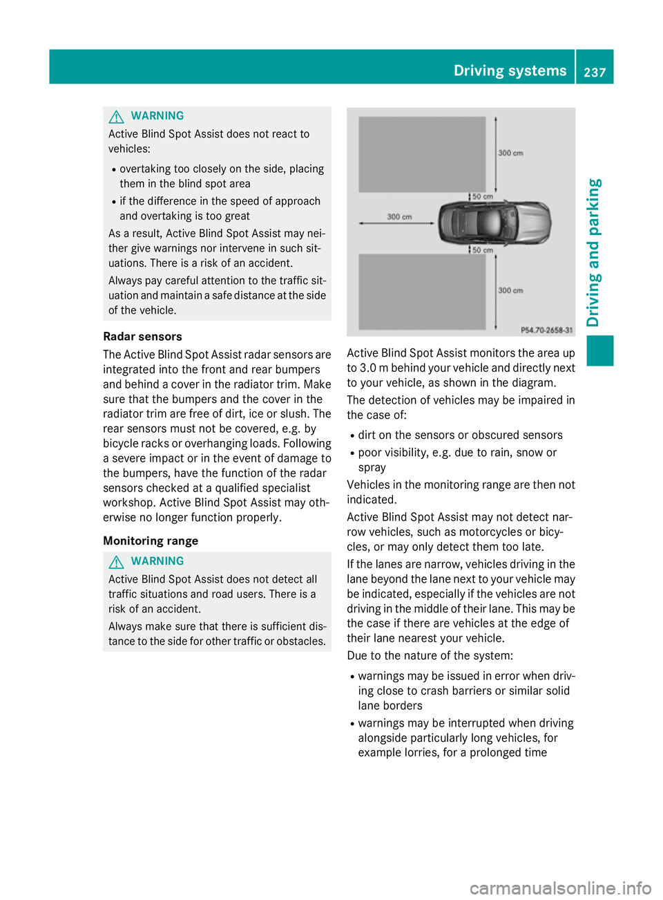 MERCEDES-BENZ S-CLASS COUPE 2015 Owners Manual G
WARNING
Active Blind Spot Assist does not react to
vehicles:
R overtaking too closely on the side, placing
them in the blind spot area
R if the difference in the speed of approach
and overtaking is MERCEDES-BENZ S-CLASS COUPE 2015 Owners Manual G
WARNING
Active Blind Spot Assist does not react to
vehicles:
R overtaking too closely on the side, placing
them in the blind spot area
R if the difference in the speed of approach
and overtaking is