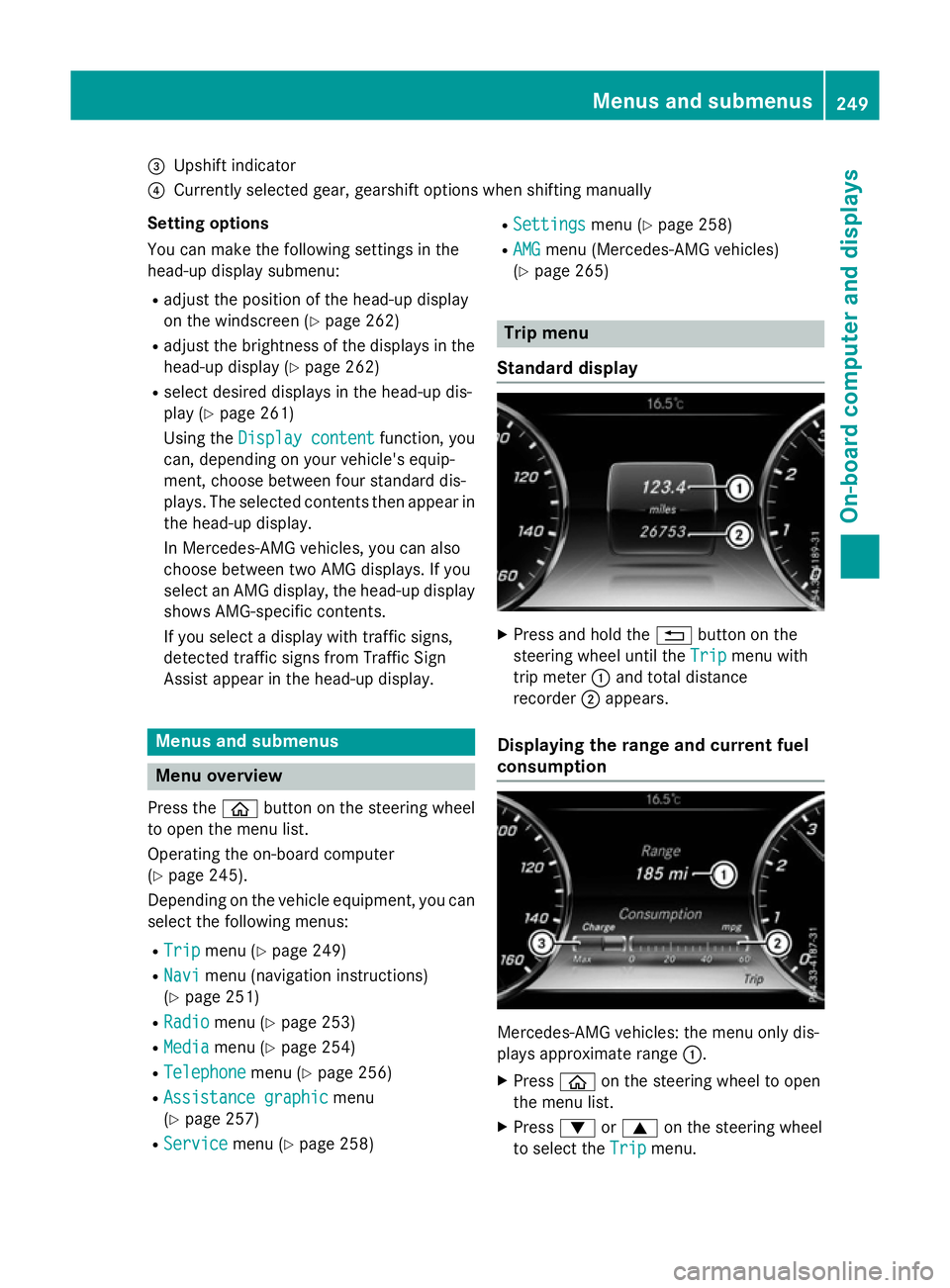 MERCEDES-BENZ S-CLASS COUPE 2015  Owners Manual =
Upshift indicator
? Currently selected gear, gearshift options when shifting manually
Setting options
You can make the following settings in the
head-up display submenu:
R adjust the position of the