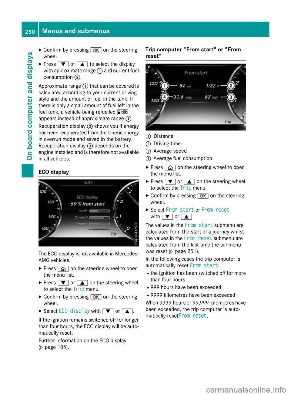 MERCEDES-BENZ S-CLASS COUPE 2015  Owners Manual X
Confirm by pressing aon the steering
wheel.
X Press :or9 to select the display
with approximate range :and current fuel
consumption ;.
Approximate range :that can be covered is
calculated according 