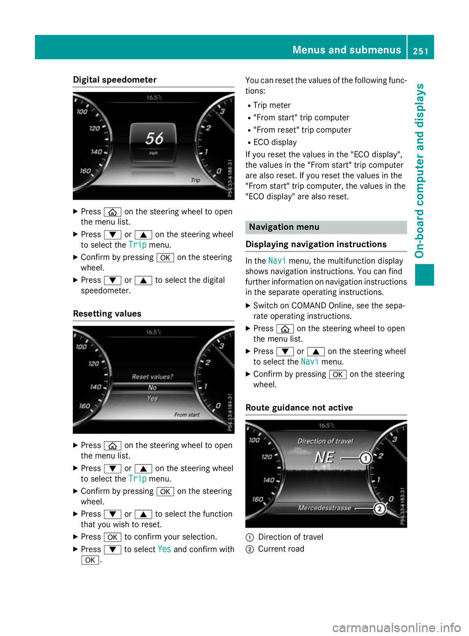 MERCEDES-BENZ S-CLASS COUPE 2015 Owners Manual Digital speedometer
X
Press òon the steering wheel to open
the menu list.
X Press :or9 on the steering wheel
to select the Trip
Tripmenu.
X Confirm by pressing aon the steering
wheel.
X Press :or9 to MERCEDES-BENZ S-CLASS COUPE 2015 Owners Manual Digital speedometer
X
Press òon the steering wheel to open
the menu list.
X Press :or9 on the steering wheel
to select the Trip
Tripmenu.
X Confirm by pressing aon the steering
wheel.
X Press :or9 to