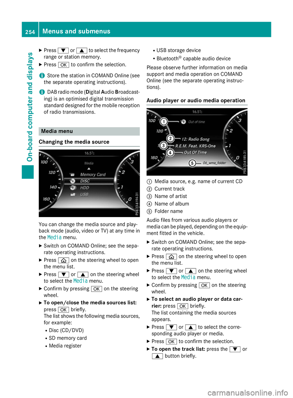 MERCEDES-BENZ S-CLASS COUPE 2015  Owners Manual X
Press :or9 to select the frequency
range or station memory.
X Press ato confirm the selection.
i Store the station in COMAND Online (see
the separate operating instructions).
i DAB radio mode (Digit