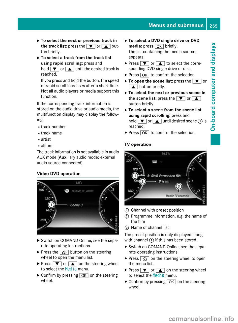 MERCEDES-BENZ S-CLASS COUPE 2015 Owners Manual X
To select the next or previous track in
the track list: press the:or9 but-
ton briefly.
X To select a track from the track list
using rapid scrolling: press and
hold : or9 until the desired track is MERCEDES-BENZ S-CLASS COUPE 2015 Owners Manual X
To select the next or previous track in
the track list: press the:or9 but-
ton briefly.
X To select a track from the track list
using rapid scrolling: press and
hold : or9 until the desired track is