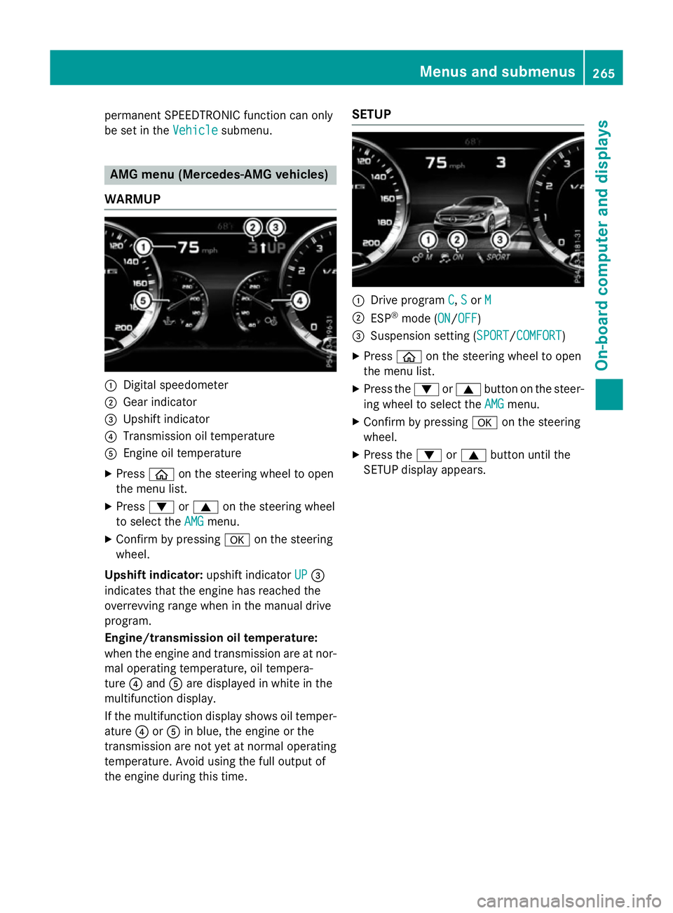 MERCEDES-BENZ S-CLASS COUPE 2015 Owners Manual permanent SPEEDTRONIC function can only
be set in the Vehicle
Vehiclesubmenu. AMG menu (Mercedes-AMG vehicles)
WARMUP :
Digital speedometer
; Gear indicator
= Upshift indicator
? Transmission oil temp MERCEDES-BENZ S-CLASS COUPE 2015 Owners Manual permanent SPEEDTRONIC function can only
be set in the Vehicle
Vehiclesubmenu. AMG menu (Mercedes-AMG vehicles)
WARMUP :
Digital speedometer
; Gear indicator
= Upshift indicator
? Transmission oil temp