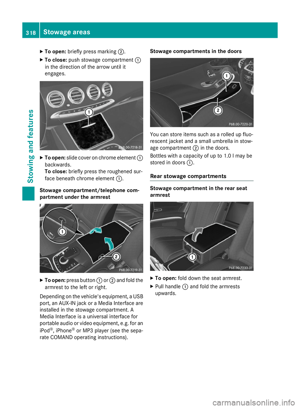 MERCEDES-BENZ S-CLASS COUPE 2015  Owners Manual X
To open: briefly press marking ;.
X To close: push stowage compartment :
in the direction of the arrow until it
engages. X
To open: slide cover on chrome element :
backwards.
To close: briefly press