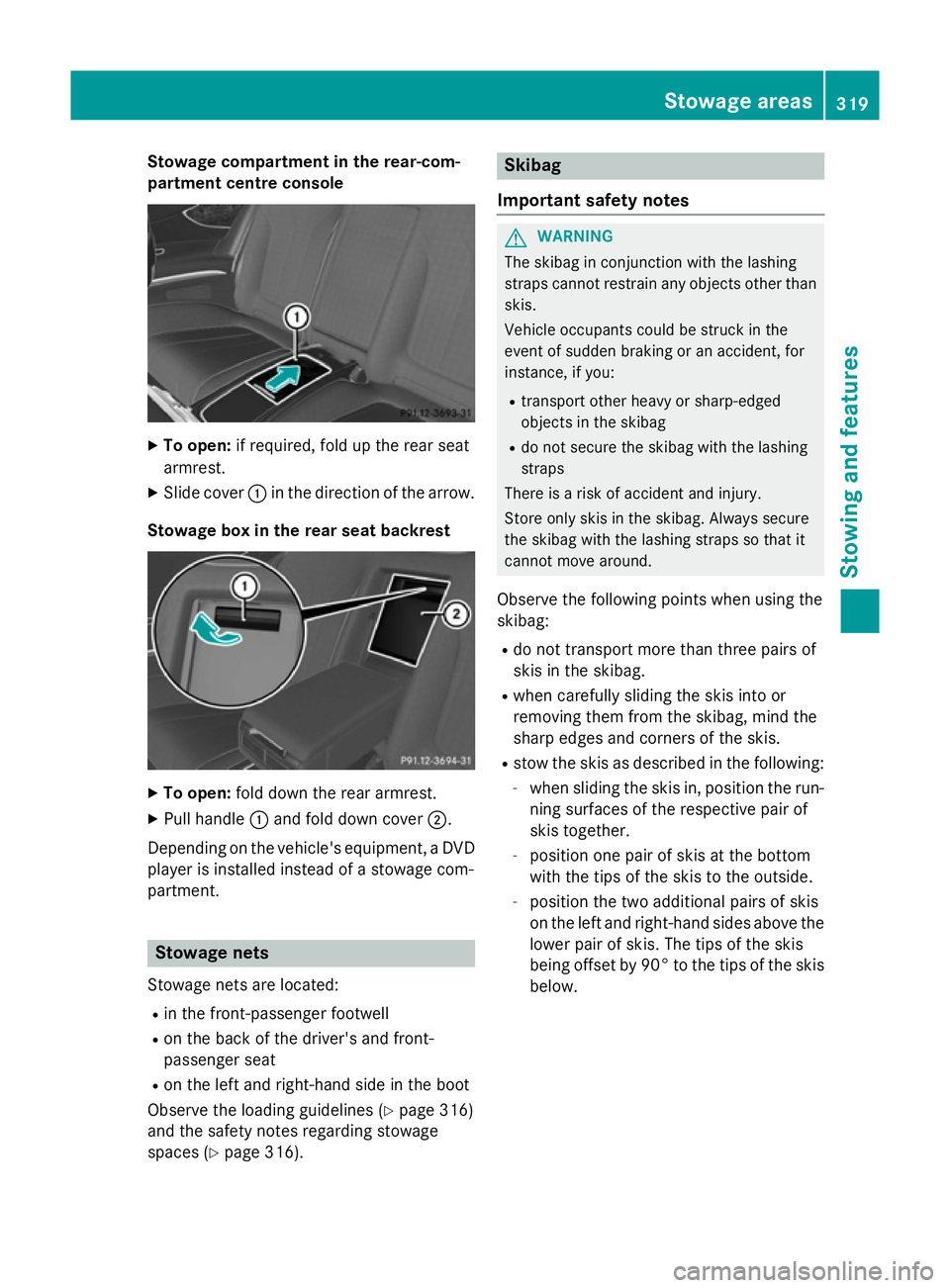 MERCEDES-BENZ S-CLASS COUPE 2015 Owners Manual Stowage compartment in the rear-com-
partment centre console X
To open: if required, fold up the rear seat
armrest.
X Slide cover :in the direction of the arrow.
Stowage box in the rear seat backrest MERCEDES-BENZ S-CLASS COUPE 2015 Owners Manual Stowage compartment in the rear-com-
partment centre console X
To open: if required, fold up the rear seat
armrest.
X Slide cover :in the direction of the arrow.
Stowage box in the rear seat backrest
