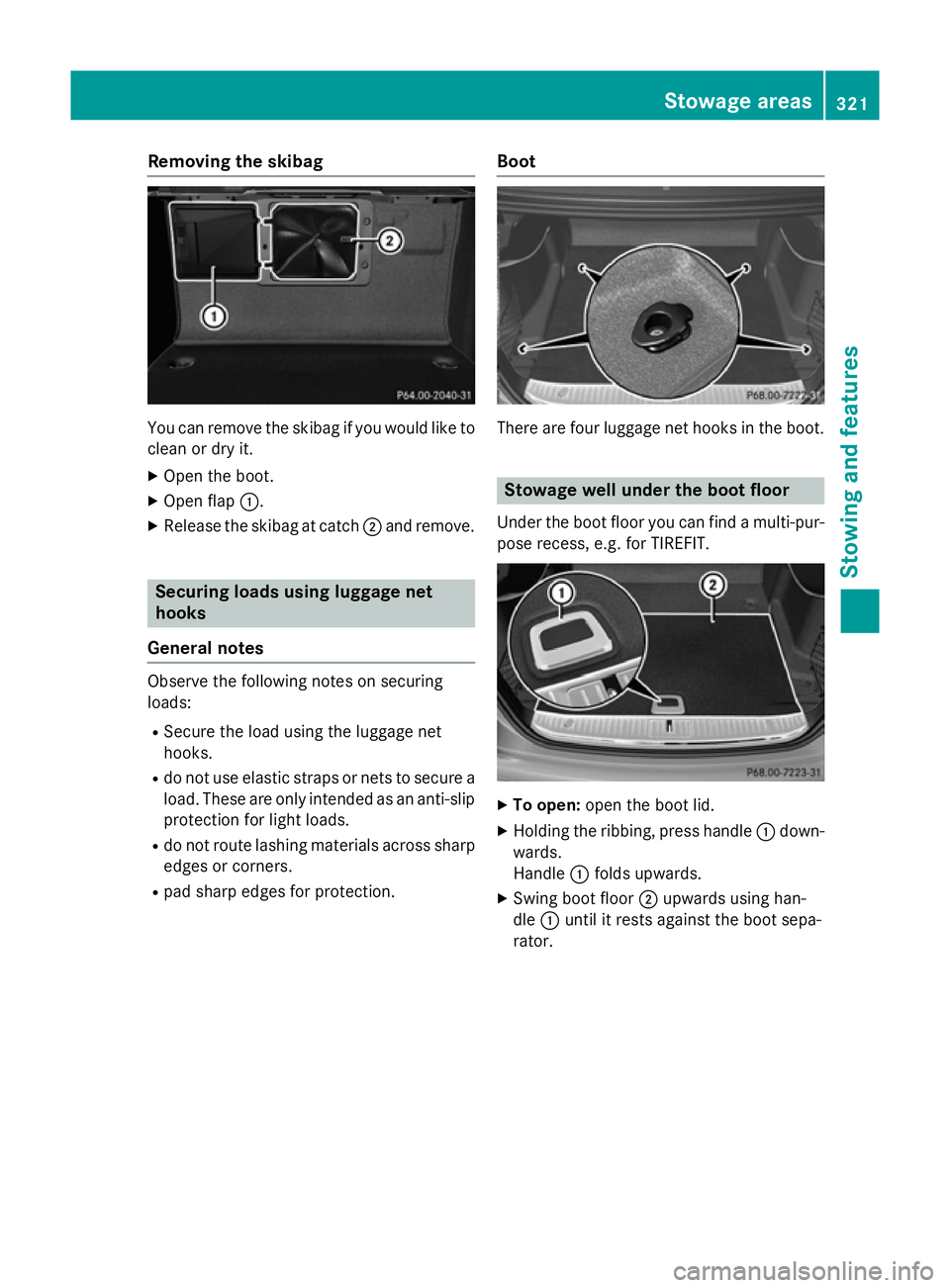 MERCEDES-BENZ S-CLASS COUPE 2015 Owners Manual Removing the skibag
You can remove the skibag if you would like to
clean or dry it.
X Open the boot.
X Open flap :.
X Release the skibag at catch ;and remove. Securing loads using luggage net
hooks
Ge MERCEDES-BENZ S-CLASS COUPE 2015 Owners Manual Removing the skibag
You can remove the skibag if you would like to
clean or dry it.
X Open the boot.
X Open flap :.
X Release the skibag at catch ;and remove. Securing loads using luggage net
hooks
Ge