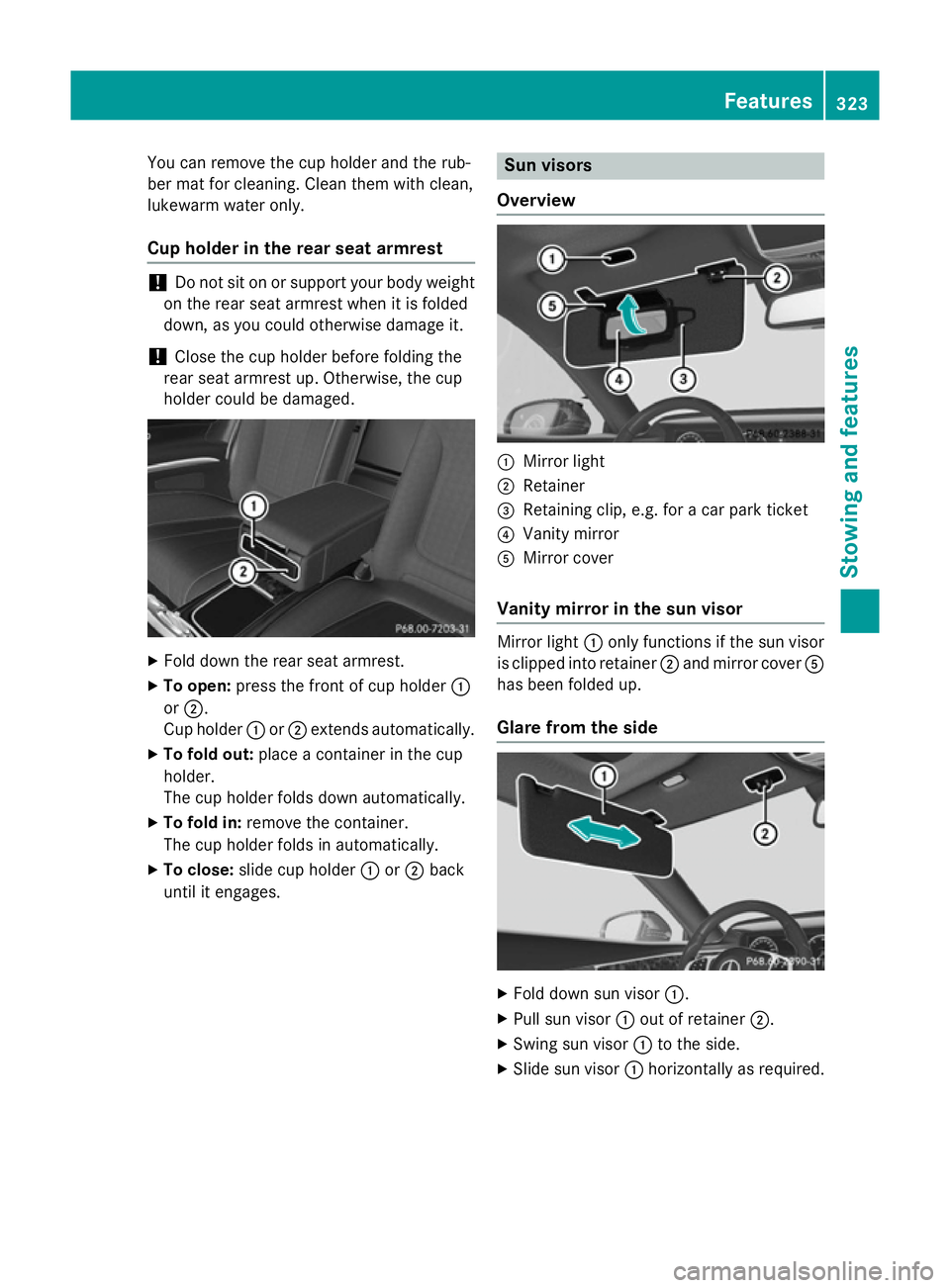 MERCEDES-BENZ S-CLASS COUPE 2015 Owners Manual You can remove the cup holder and the rub-
ber mat for cleaning. Clean them with clean,
lukewarm water only.
Cup holder in the rear seat armrest !
Do not sit on or support your body weight
on the rear MERCEDES-BENZ S-CLASS COUPE 2015 Owners Manual You can remove the cup holder and the rub-
ber mat for cleaning. Clean them with clean,
lukewarm water only.
Cup holder in the rear seat armrest !
Do not sit on or support your body weight
on the rear
