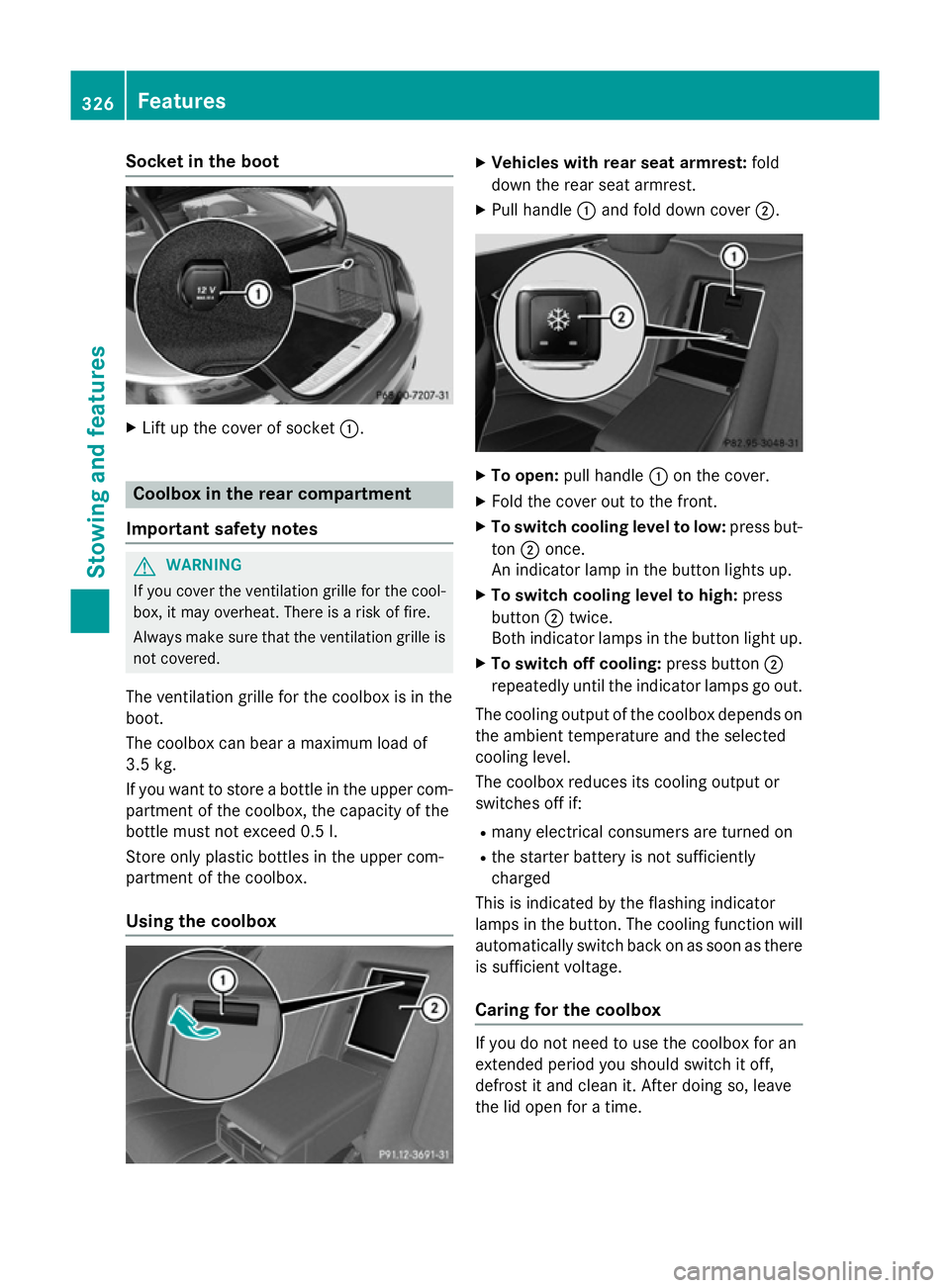 MERCEDES-BENZ S-CLASS COUPE 2015 Owners Manual Socket in the boot
X
Lift up the cover of socket :.Coolbox in the rear compartment
Important safety notes G
WARNING
If you cover the ventilation grille for the cool-
box, it may overheat. There is a r MERCEDES-BENZ S-CLASS COUPE 2015 Owners Manual Socket in the boot
X
Lift up the cover of socket :.Coolbox in the rear compartment
Important safety notes G
WARNING
If you cover the ventilation grille for the cool-
box, it may overheat. There is a r