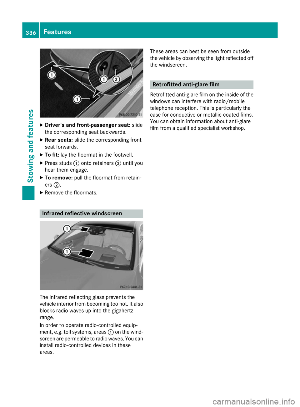MERCEDES-BENZ S-CLASS COUPE 2015 Owners Manual X
Driver's and front-passenger seat: slide
the corresponding seat backwards.
X Rear seats: slide the corresponding front
seat forwards.
X To fit: lay the floormat in the footwell.
X Press studs :o MERCEDES-BENZ S-CLASS COUPE 2015 Owners Manual X
Driver's and front-passenger seat: slide
the corresponding seat backwards.
X Rear seats: slide the corresponding front
seat forwards.
X To fit: lay the floormat in the footwell.
X Press studs :o