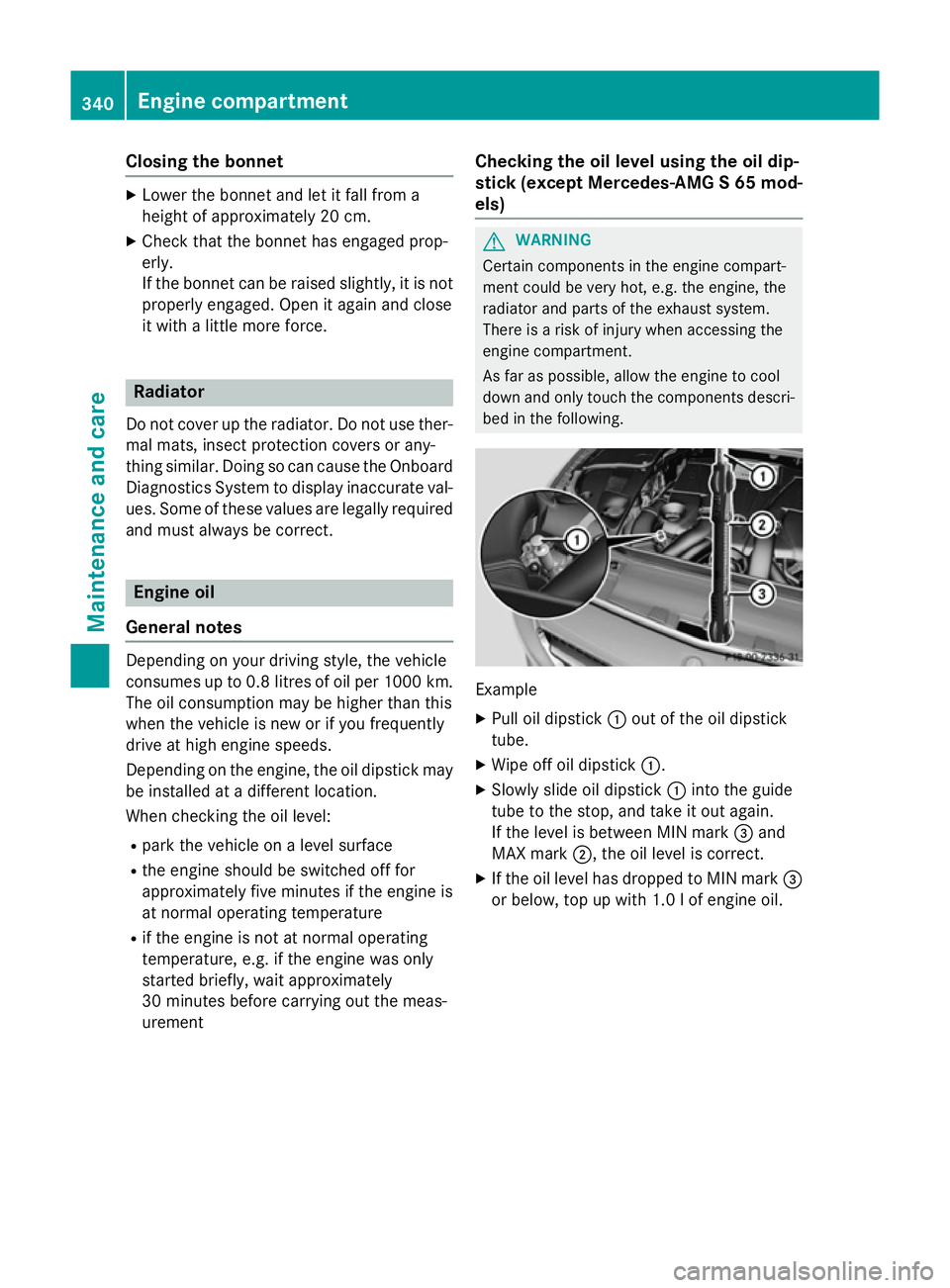 MERCEDES-BENZ S-CLASS COUPE 2015  Owners Manual Closing the bonnet
X
Lower the bonnet and let it fall from a
height of approximately 20 cm.
X Check that the bonnet has engaged prop-
erly.
If the bonnet can be raised slightly, it is not
properly eng