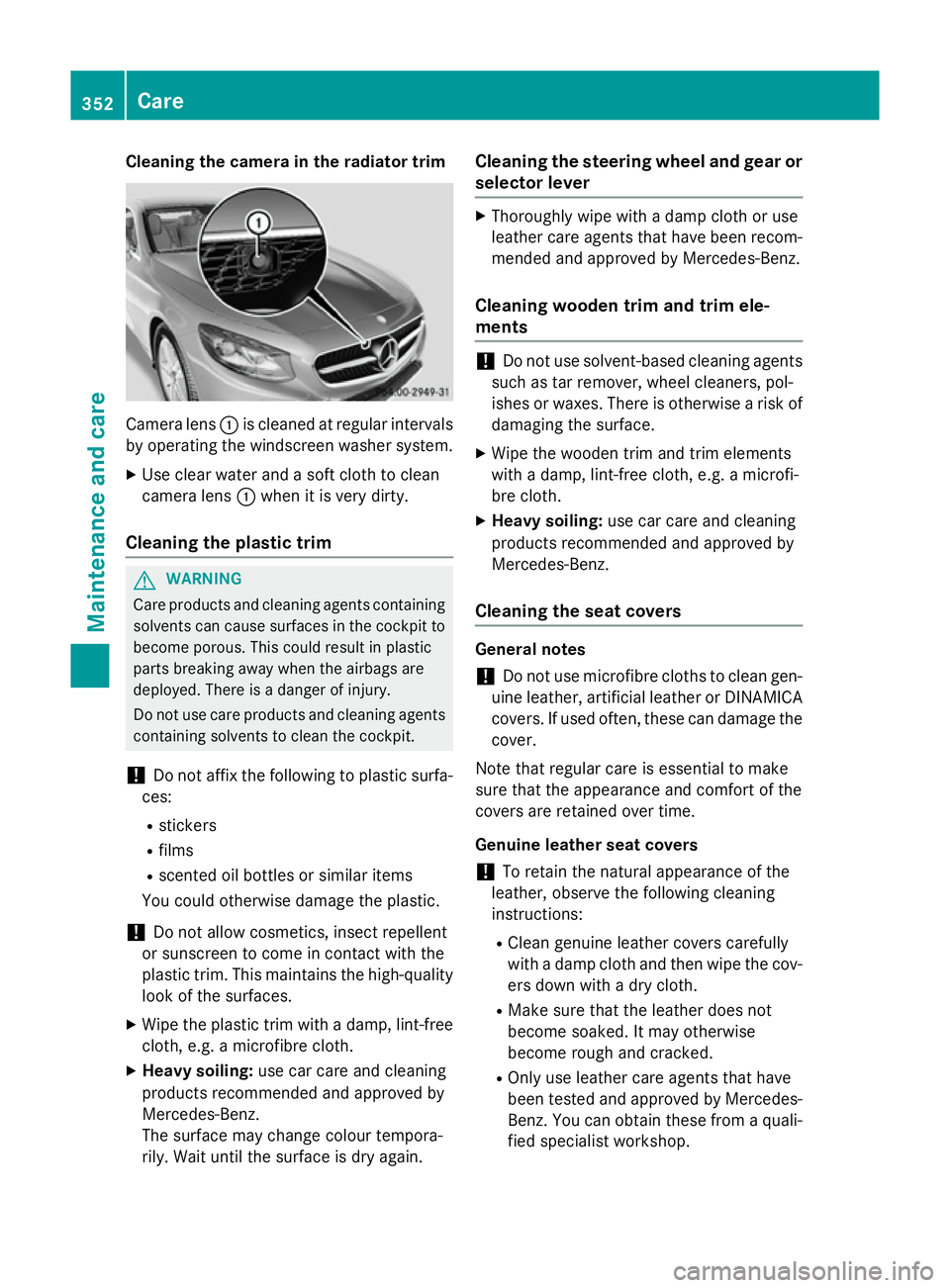 MERCEDES-BENZ S-CLASS COUPE 2015 Owners Manual Cleaning the camera in the radiator trim
Camera lens
:is cleaned at regular intervals
by operating the windscreen washer system.
X Use clear water and a soft cloth to clean
camera lens :when it is ver MERCEDES-BENZ S-CLASS COUPE 2015 Owners Manual Cleaning the camera in the radiator trim
Camera lens
:is cleaned at regular intervals
by operating the windscreen washer system.
X Use clear water and a soft cloth to clean
camera lens :when it is ver