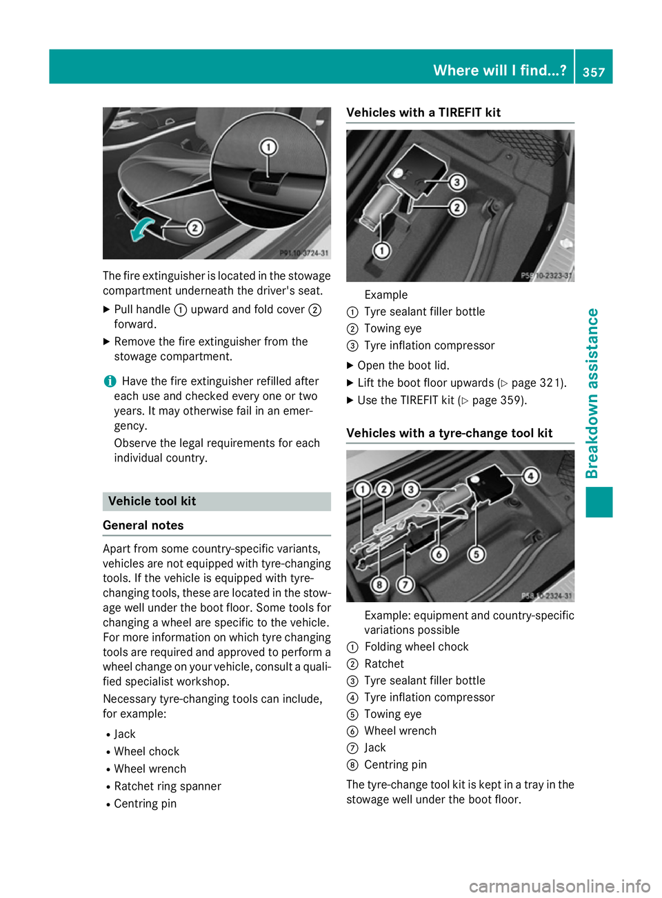 MERCEDES-BENZ S-CLASS COUPE 2015 Owners Manual The fire extinguisher is located in the stowage
compartment underneath the driver's seat.
X Pull handle :upward and fold cover ;
forward.
X Remove the fire extinguisher from the
stowage compartmen MERCEDES-BENZ S-CLASS COUPE 2015 Owners Manual The fire extinguisher is located in the stowage
compartment underneath the driver's seat.
X Pull handle :upward and fold cover ;
forward.
X Remove the fire extinguisher from the
stowage compartmen