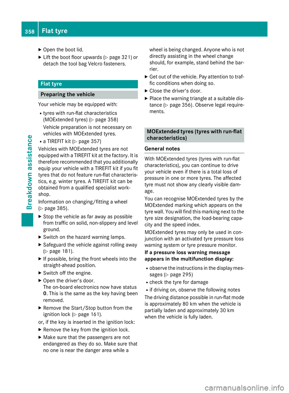 MERCEDES-BENZ S-CLASS COUPE 2015 Owners Manual X
Open the boot lid.
X Lift the boot floor upwards (Y page 321) or
detach the tool bag Velcro fasteners. Flat tyre
Preparing the vehicle
Your vehicle may be equipped with: R tyres with run-flat charac MERCEDES-BENZ S-CLASS COUPE 2015 Owners Manual X
Open the boot lid.
X Lift the boot floor upwards (Y page 321) or
detach the tool bag Velcro fasteners. Flat tyre
Preparing the vehicle
Your vehicle may be equipped with: R tyres with run-flat charac