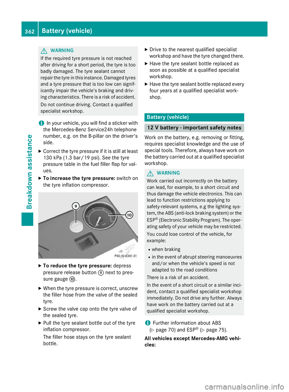 MERCEDES-BENZ S-CLASS COUPE 2015 Owners Manual G
WARNING
If the required tyre pressure is not reached
after driving for a short period, the tyre is too badly damaged. The tyre sealant cannot
repair the tyre in this instance. Damaged tyres and a ty MERCEDES-BENZ S-CLASS COUPE 2015 Owners Manual G
WARNING
If the required tyre pressure is not reached
after driving for a short period, the tyre is too badly damaged. The tyre sealant cannot
repair the tyre in this instance. Damaged tyres and a ty