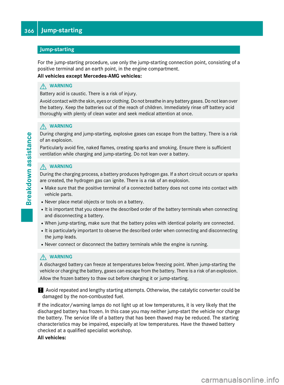 MERCEDES-BENZ S-CLASS COUPE 2015 Owners Manual Jump-starting
For the jump-starting procedure, use only the jump-starting connection point, consisting of a positive terminal and an earth point, in the engine compartment.
All vehicles except Mercede MERCEDES-BENZ S-CLASS COUPE 2015 Owners Manual Jump-starting
For the jump-starting procedure, use only the jump-starting connection point, consisting of a positive terminal and an earth point, in the engine compartment.
All vehicles except Mercede
