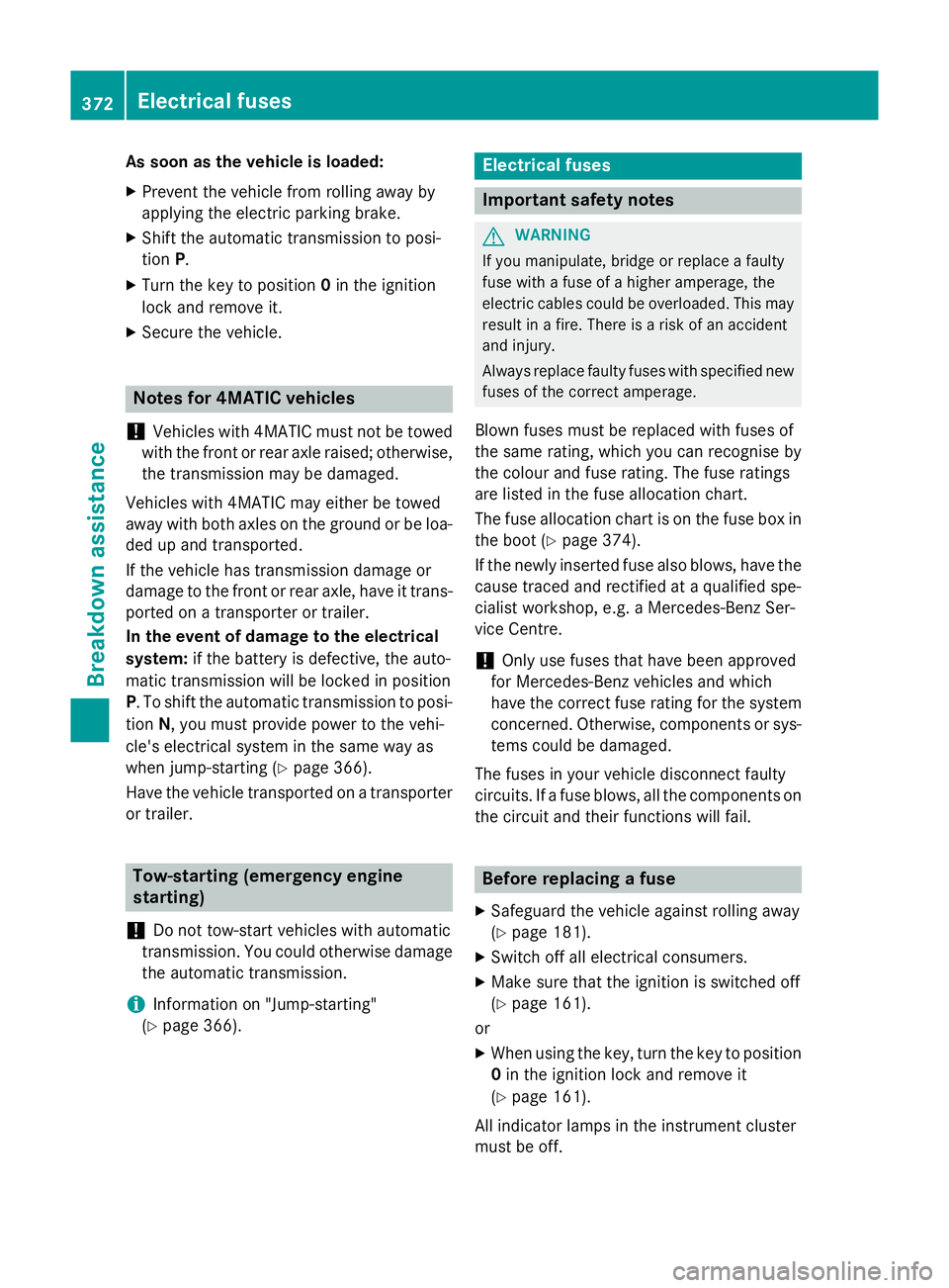 MERCEDES-BENZ S-CLASS COUPE 2015 Owners Manual As soon as the vehicle is loaded:
X Prevent the vehicle from rolling away by
applying the electric parking brake.
X Shift the automatic transmission to posi-
tion P.
X Turn the key to position 0in the MERCEDES-BENZ S-CLASS COUPE 2015 Owners Manual As soon as the vehicle is loaded:
X Prevent the vehicle from rolling away by
applying the electric parking brake.
X Shift the automatic transmission to posi-
tion P.
X Turn the key to position 0in the