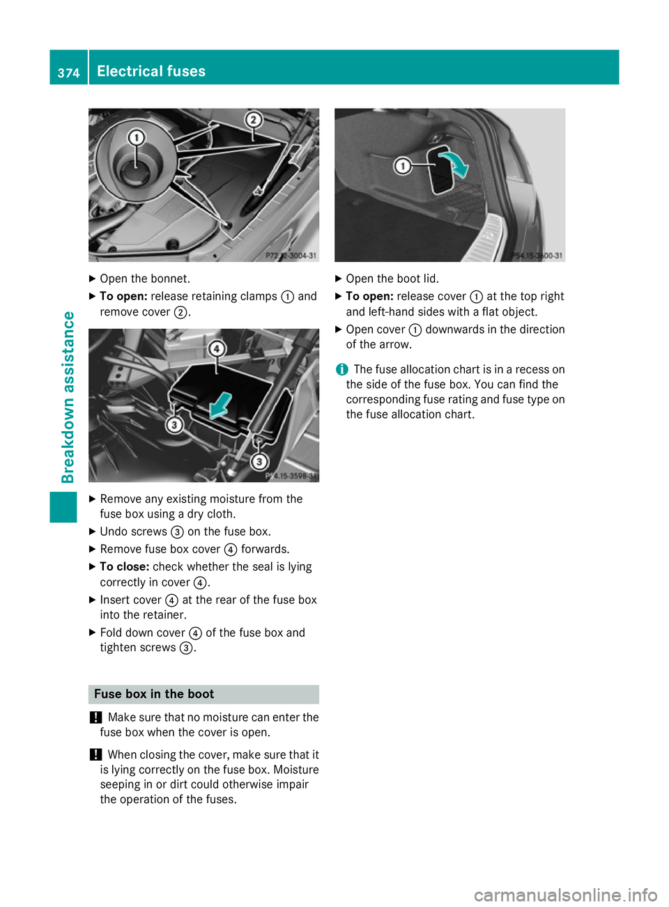 MERCEDES-BENZ S-CLASS COUPE 2015 Owners Manual X
Open the bonnet.
X To open: release retaining clamps :and
remove cover ;. X
Remove any existing moisture from the
fuse box using a dry cloth.
X Undo screws =on the fuse box.
X Remove fuse box cover MERCEDES-BENZ S-CLASS COUPE 2015 Owners Manual X
Open the bonnet.
X To open: release retaining clamps :and
remove cover ;. X
Remove any existing moisture from the
fuse box using a dry cloth.
X Undo screws =on the fuse box.
X Remove fuse box cover