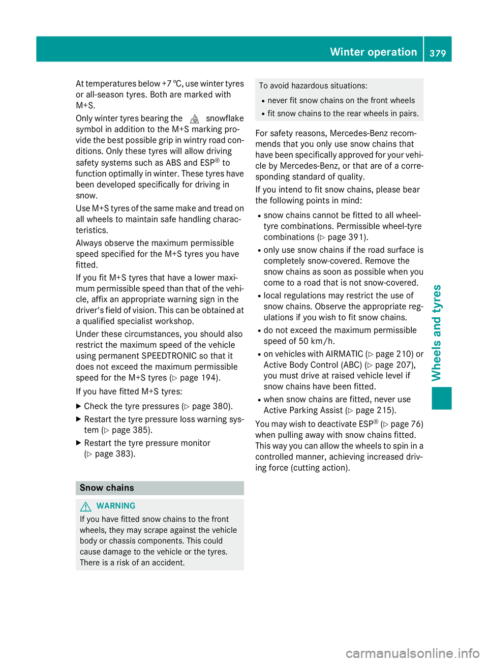 MERCEDES-BENZ S-CLASS COUPE 2015 Owners Manual At temperatures below +7 †, use winter tyres
or all-season tyres. Both are marked with
M+S.
Only winter tyres bearing the isnowflake
symbol in addition to the M+S marking pro-
vide the best possible MERCEDES-BENZ S-CLASS COUPE 2015 Owners Manual At temperatures below +7 †, use winter tyres
or all-season tyres. Both are marked with
M+S.
Only winter tyres bearing the isnowflake
symbol in addition to the M+S marking pro-
vide the best possible