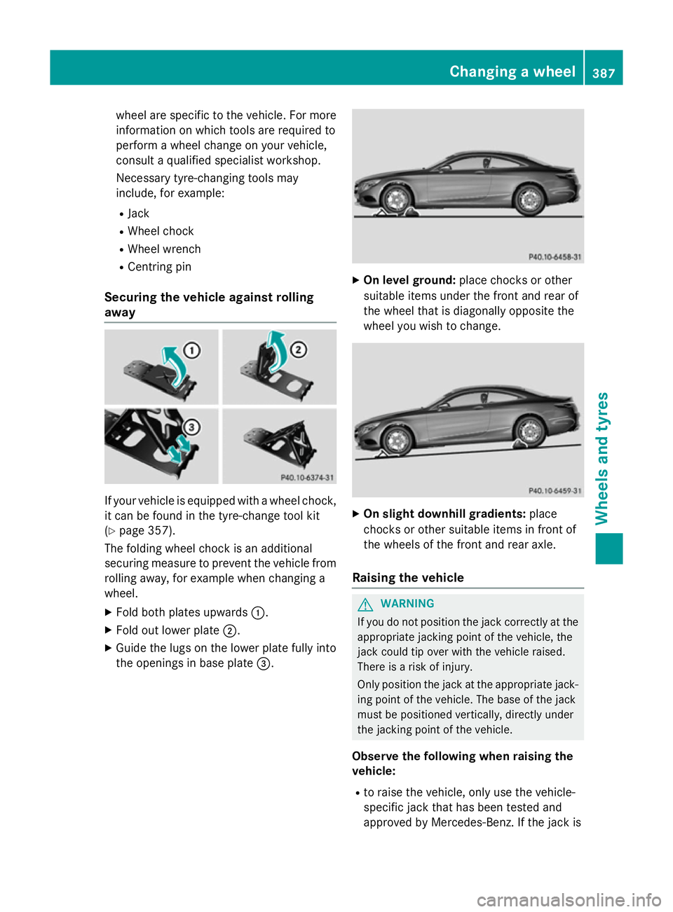 MERCEDES-BENZ S-CLASS COUPE 2015 Owners Manual wheel are specific to the vehicle. For more
information on which tools are required to
perform a wheel change on your vehicle,
consult a qualified specialist workshop.
Necessary tyre-changing tools ma MERCEDES-BENZ S-CLASS COUPE 2015 Owners Manual wheel are specific to the vehicle. For more
information on which tools are required to
perform a wheel change on your vehicle,
consult a qualified specialist workshop.
Necessary tyre-changing tools ma