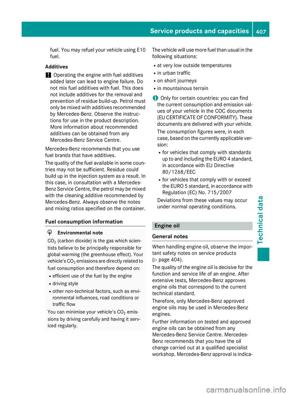 MERCEDES-BENZ S-CLASS COUPE 2015  Owners Manual fuel. You may refuel your vehicle using E10
fuel.
Additives
! Operating the engine with fuel additives
added later can lead to engine failure. Do
not mix fuel additives with fuel. This does
not includ