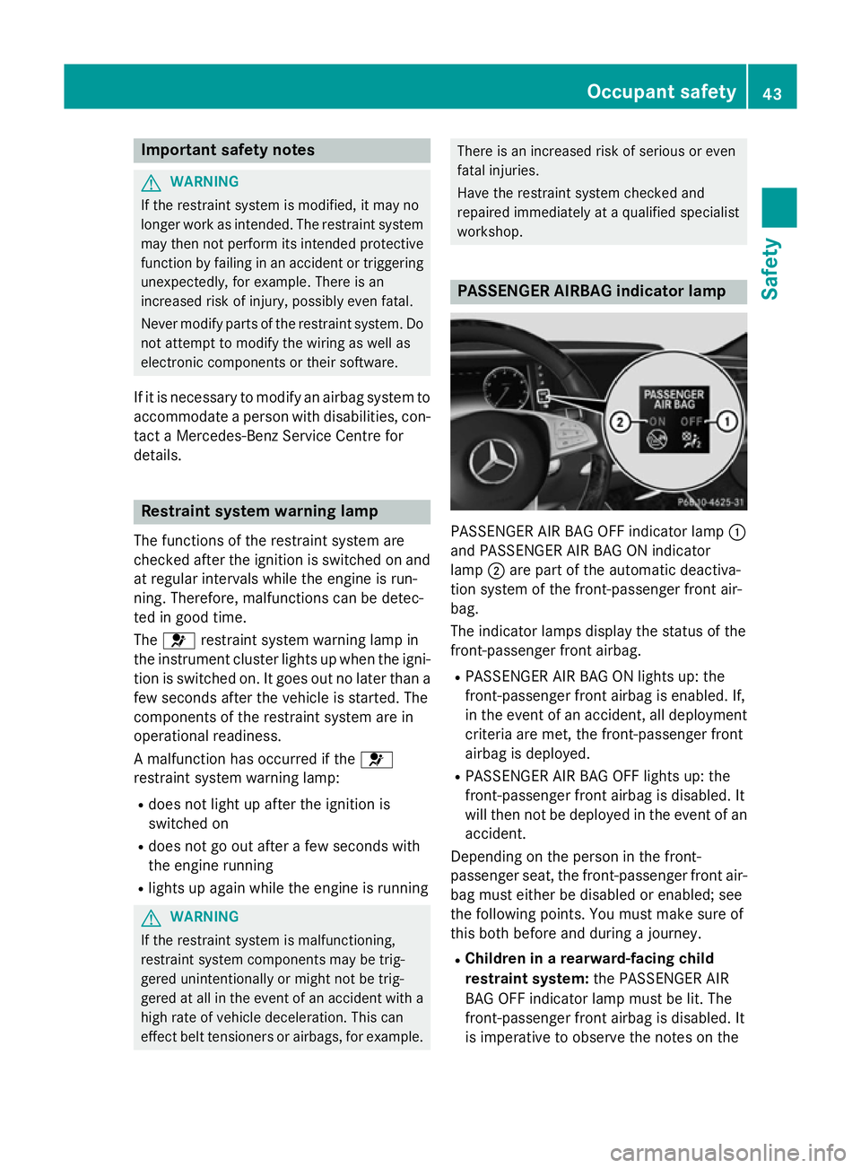 MERCEDES-BENZ S-CLASS COUPE 2015 Service Manual Important safety notes
G
WARNING
If the restraint system is modified, it may no
longer work as intended. The restraint system
may then not perform its intended protective function by failing in an acc MERCEDES-BENZ S-CLASS COUPE 2015 Service Manual Important safety notes
G
WARNING
If the restraint system is modified, it may no
longer work as intended. The restraint system
may then not perform its intended protective function by failing in an acc