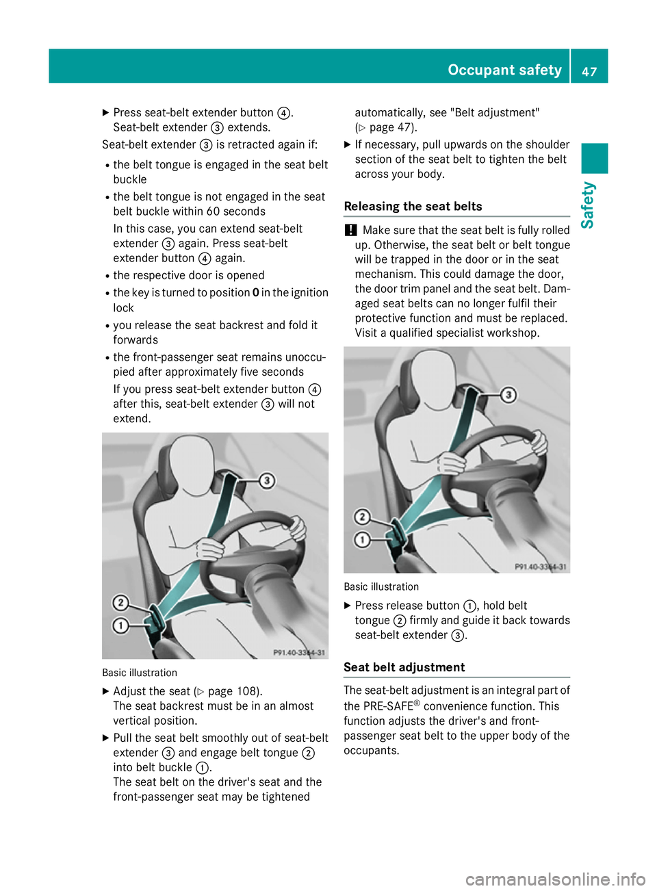 MERCEDES-BENZ S-CLASS COUPE 2015 Service Manual X
Press seat-belt extender button ?.
Seat-belt extender =extends.
Seat-belt extender =is retracted again if:
R the belt tongue is engaged in the seat belt
buckle
R the belt tongue is not engaged in th MERCEDES-BENZ S-CLASS COUPE 2015 Service Manual X
Press seat-belt extender button ?.
Seat-belt extender =extends.
Seat-belt extender =is retracted again if:
R the belt tongue is engaged in the seat belt
buckle
R the belt tongue is not engaged in th