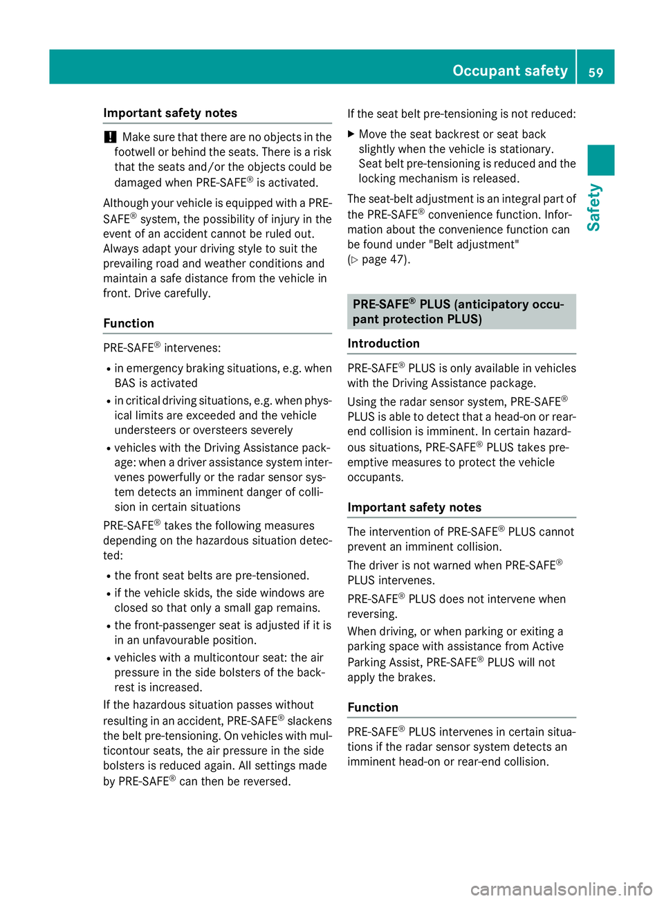 MERCEDES-BENZ S-CLASS COUPE 2015  Owners Manual Important safety notes
!
Make sure that there are no objects in the
footwell or behind the seats. There is a risk that the seats and/or the objects could be
damaged when PRE-SAFE ®
is activated.
Alth