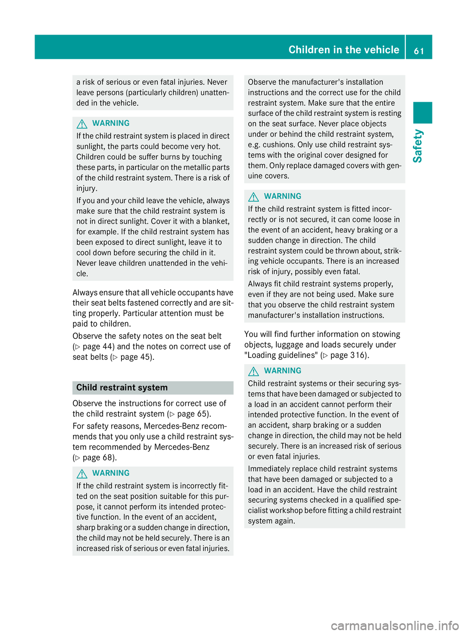 MERCEDES-BENZ S-CLASS COUPE 2015 Repair Manual a risk of serious or even fatal injuries. Never
leave persons (particularly children) unatten-
ded in the vehicle. G
WARNING
If the child restraint system is placed in direct sunlight, the parts could MERCEDES-BENZ S-CLASS COUPE 2015 Repair Manual a risk of serious or even fatal injuries. Never
leave persons (particularly children) unatten-
ded in the vehicle. G
WARNING
If the child restraint system is placed in direct sunlight, the parts could