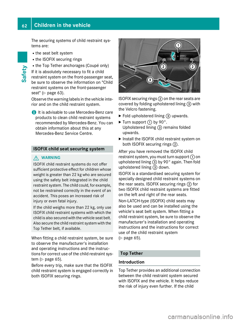 MERCEDES-BENZ S-CLASS COUPE 2015  Owners Manual The securing systems of child restraint sys-
tems are:
R the seat belt system
R the ISOFIX securing rings
R the Top Tether anchorages (Coupé only)
If it is absolutely necessary to fit a child
restrai