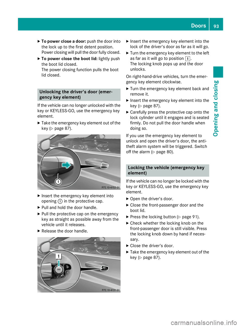 MERCEDES-BENZ S-CLASS COUPE 2015 Owners Manual X
To power close a door: push the door into
the lock up to the first detent position.
Power closing will pull the door fully closed.
X To power close the boot lid: lightly push
the boot lid closed.
Th MERCEDES-BENZ S-CLASS COUPE 2015 Owners Manual X
To power close a door: push the door into
the lock up to the first detent position.
Power closing will pull the door fully closed.
X To power close the boot lid: lightly push
the boot lid closed.
Th