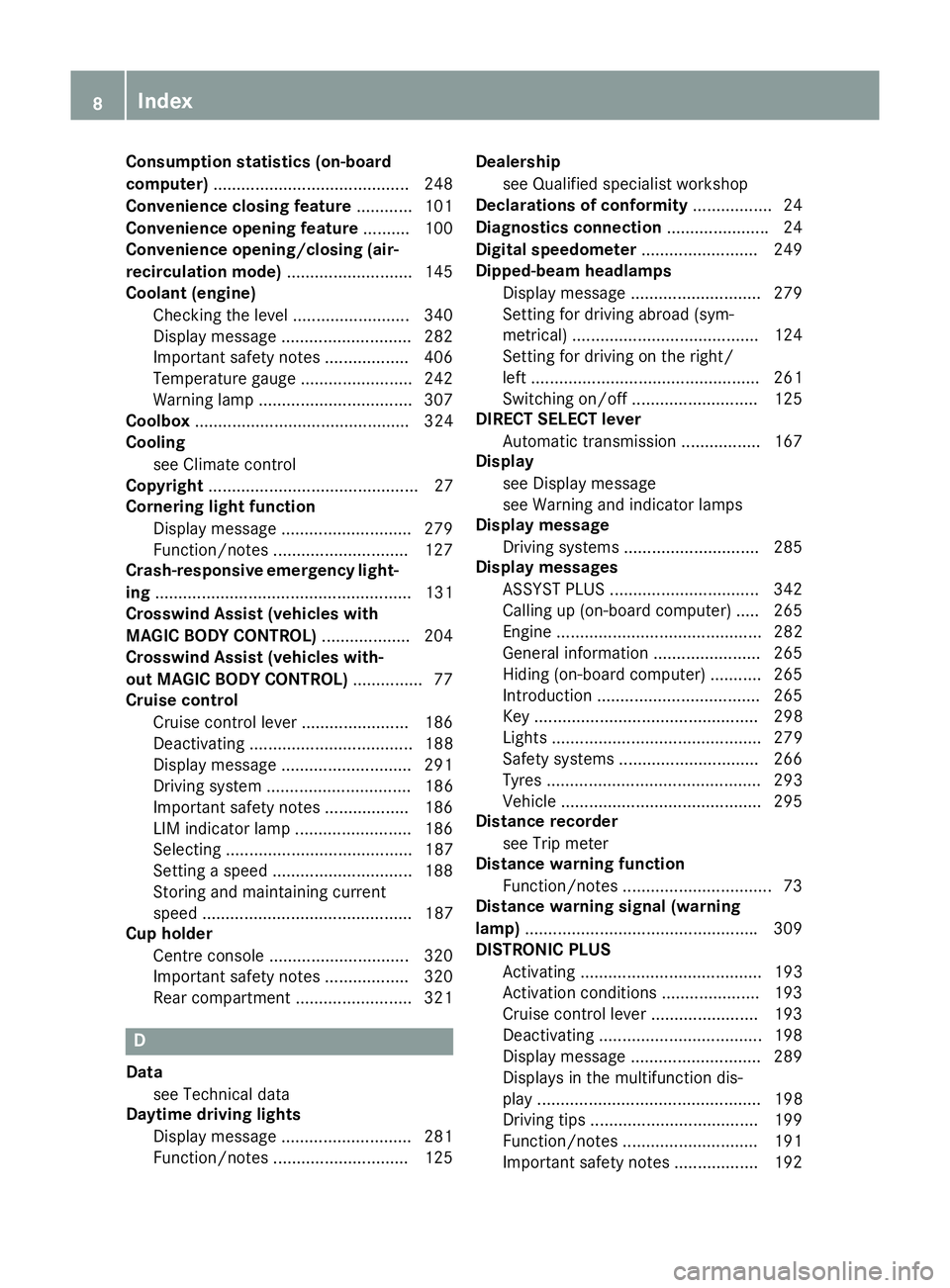 MERCEDES-BENZ S-CLASS COUPE 2014  Owners Manual Consumption statistics (on-board
computer) .......................................... 248
Convenience closing feature ............ 101
Convenience opening feature .......... 100
Convenience opening/cl