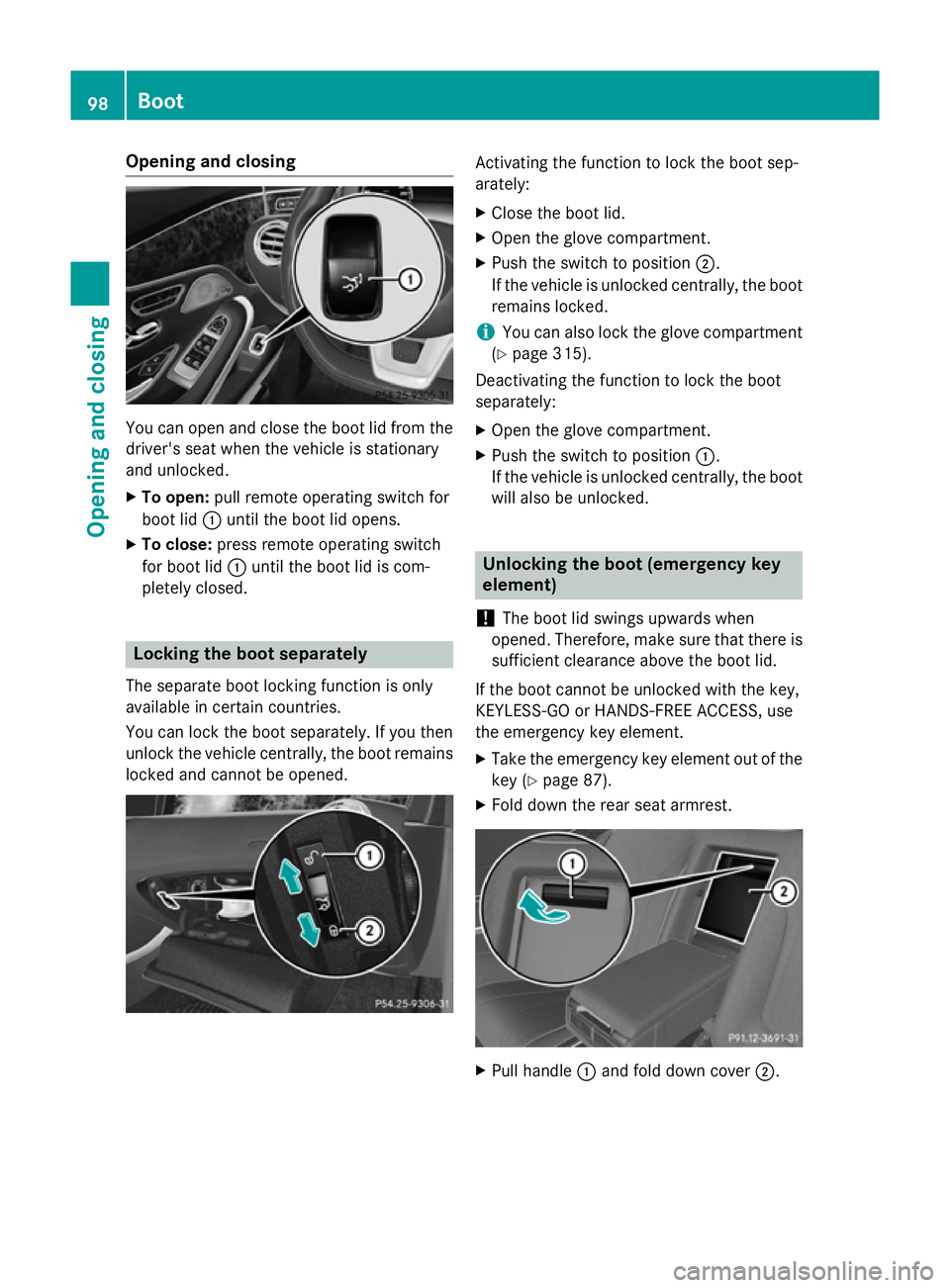 MERCEDES-BENZ S-CLASS COUPE 2014 Owners Manual Opening and closing
You can open and close the boot lid from the
driver's seat when the vehicle is stationary
and unlocked.
X To open: pull remote operating switch for
boot lid :until the boot lid MERCEDES-BENZ S-CLASS COUPE 2014 Owners Manual Opening and closing
You can open and close the boot lid from the
driver's seat when the vehicle is stationary
and unlocked.
X To open: pull remote operating switch for
boot lid :until the boot lid
