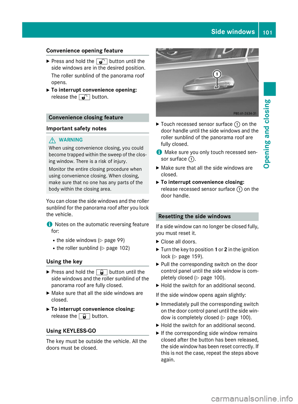 MERCEDES-BENZ S-CLASS COUPE 2014 Owners Manual Convenience opening feature
X
Press and hold the %button until the
side windows are in the desired position.
The roller sunblind of the panorama roof
opens.
X To interrupt convenience opening:
release MERCEDES-BENZ S-CLASS COUPE 2014 Owners Manual Convenience opening feature
X
Press and hold the %button until the
side windows are in the desired position.
The roller sunblind of the panorama roof
opens.
X To interrupt convenience opening:
release