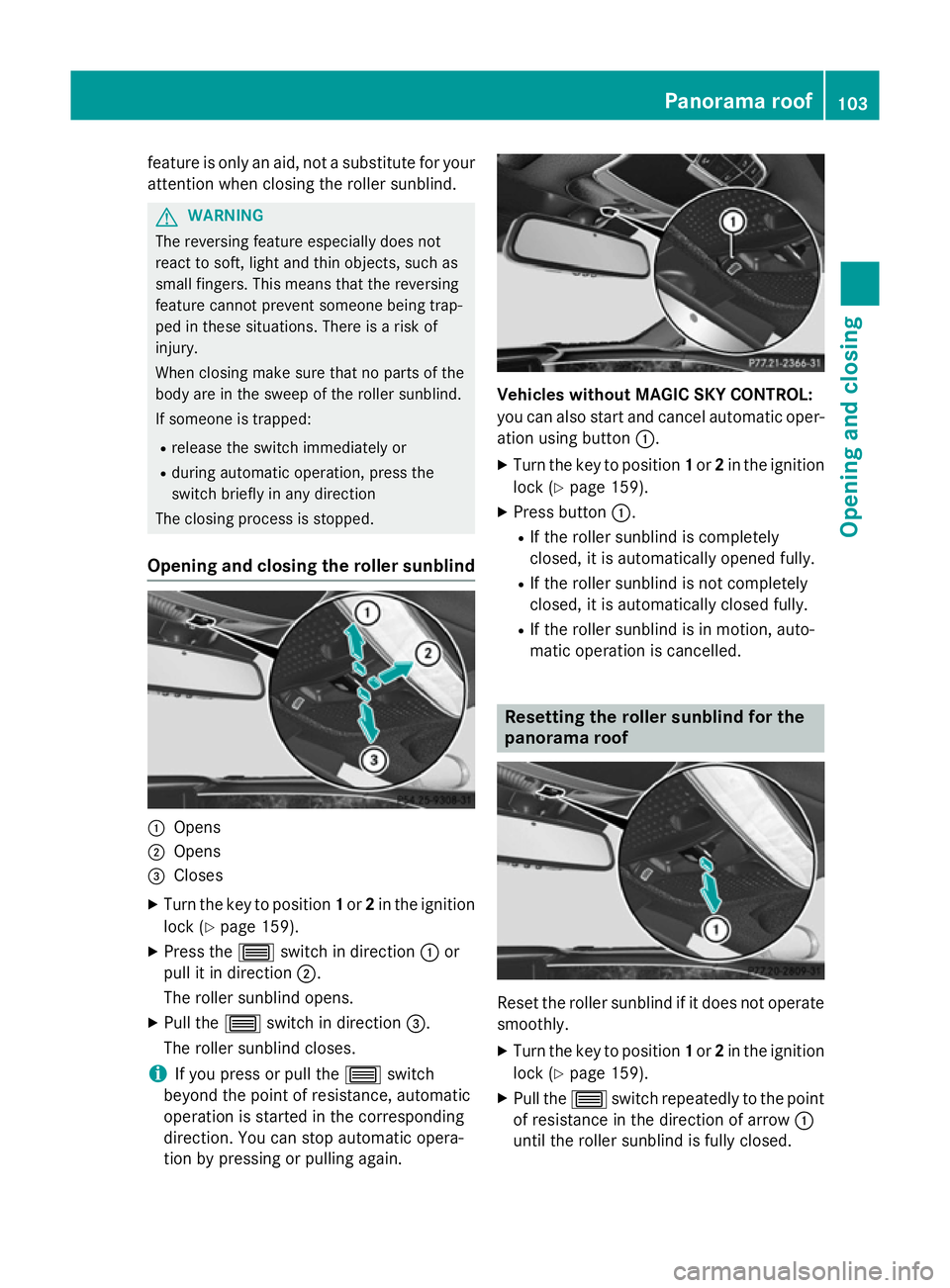 MERCEDES-BENZ S-CLASS COUPE 2014 Owners Manual feature is only an aid, not a substitute for your
attention when closing the roller sunblind. G
WARNING
The reversing feature especially does not
react to soft, light and thin objects, such as
small f MERCEDES-BENZ S-CLASS COUPE 2014 Owners Manual feature is only an aid, not a substitute for your
attention when closing the roller sunblind. G
WARNING
The reversing feature especially does not
react to soft, light and thin objects, such as
small f