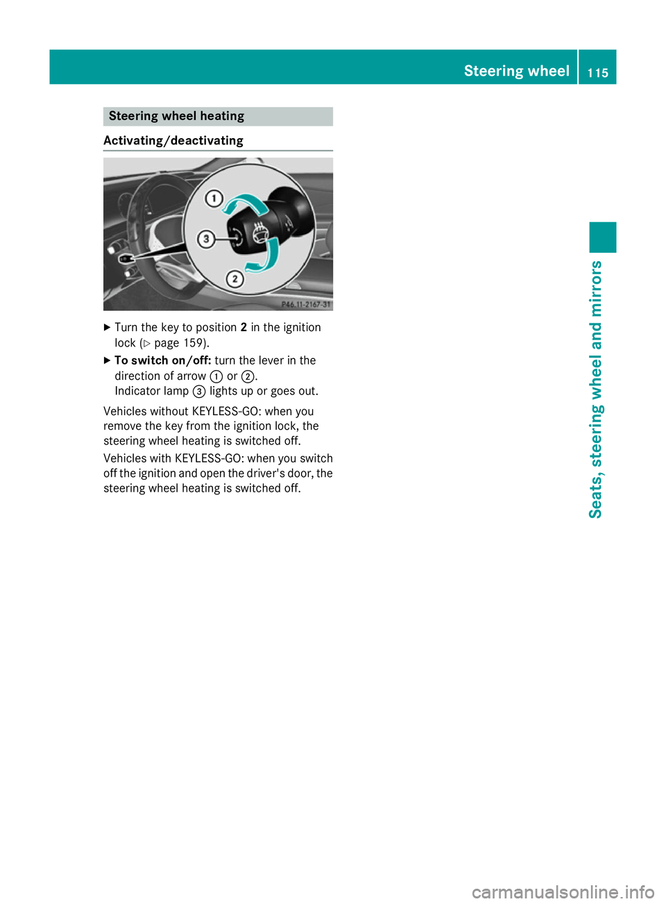 MERCEDES-BENZ S-CLASS COUPE 2014 Owners Manual Steering wheel heating
Activating/deactivating X
Turn the key to position 2in the ignition
lock (Y page 159).
X To switch on/off: turn the lever in the
direction of arrow :or;.
Indicator lamp =lights MERCEDES-BENZ S-CLASS COUPE 2014 Owners Manual Steering wheel heating
Activating/deactivating X
Turn the key to position 2in the ignition
lock (Y page 159).
X To switch on/off: turn the lever in the
direction of arrow :or;.
Indicator lamp =lights