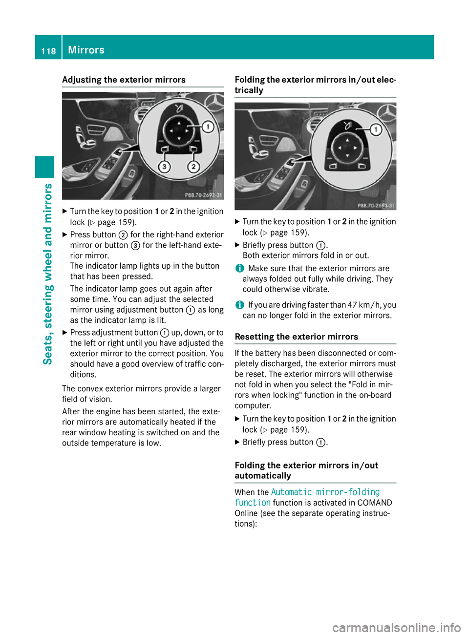 MERCEDES-BENZ S-CLASS COUPE 2014 Owners Manual Adjusting the exterior mirrors
X
Turn the key to position 1or 2in the ignition
lock (Y page 159).
X Press button ;for the right-hand exterior
mirror or button =for the left-hand exte-
rior mirror.
The MERCEDES-BENZ S-CLASS COUPE 2014 Owners Manual Adjusting the exterior mirrors
X
Turn the key to position 1or 2in the ignition
lock (Y page 159).
X Press button ;for the right-hand exterior
mirror or button =for the left-hand exte-
rior mirror.
The