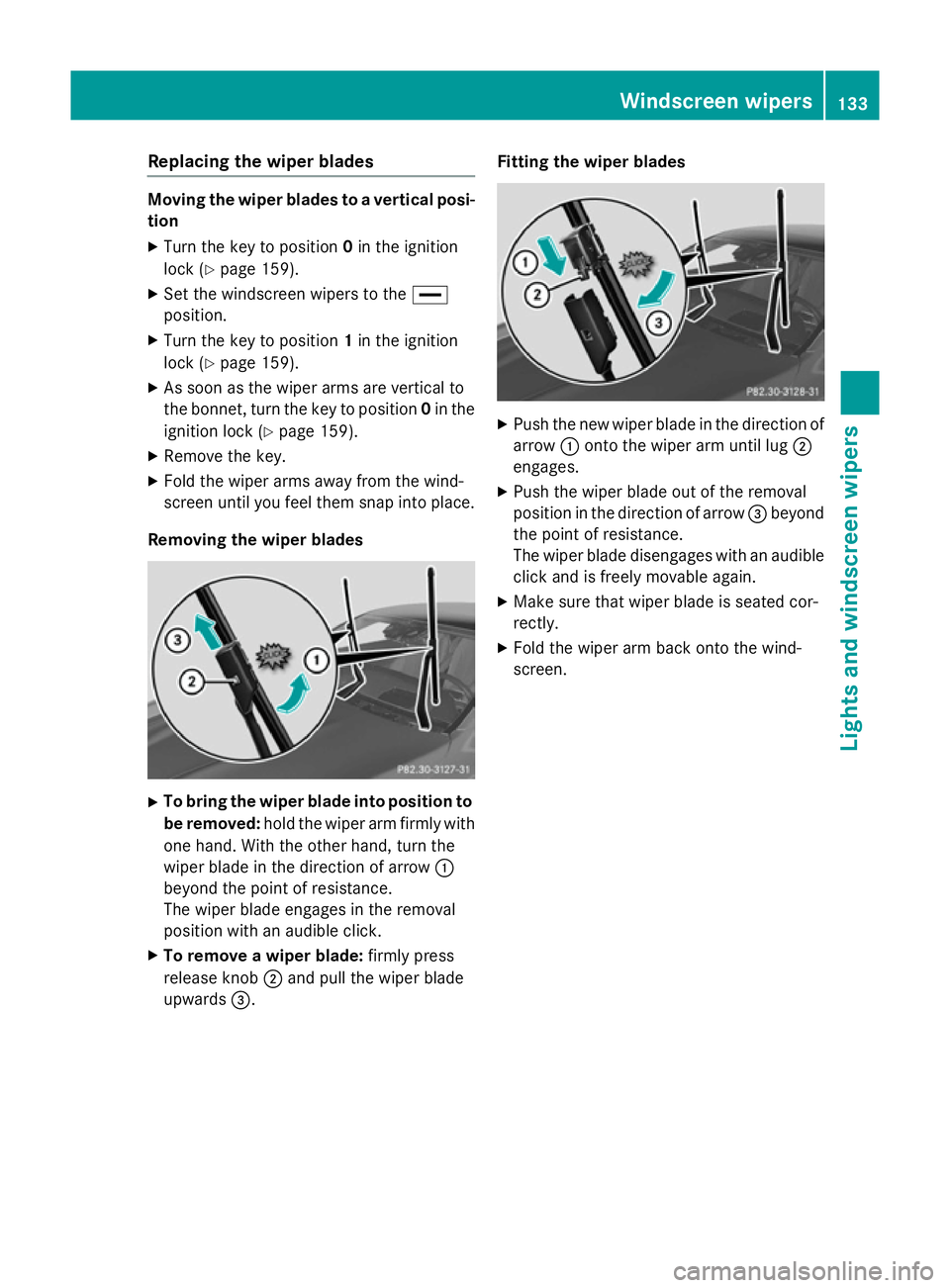 MERCEDES-BENZ S-CLASS COUPE 2014 Owners Manual Replacing the wiper blades
Moving the wiper blades to a vertical posi-
tion
X Turn the key to position 0in the ignition
lock (Y page 159).
X Set the windscreen wipers to the °
position.
X Turn the ke MERCEDES-BENZ S-CLASS COUPE 2014 Owners Manual Replacing the wiper blades
Moving the wiper blades to a vertical posi-
tion
X Turn the key to position 0in the ignition
lock (Y page 159).
X Set the windscreen wipers to the °
position.
X Turn the ke