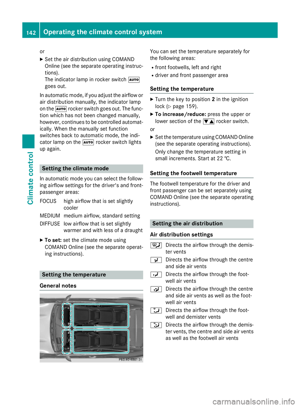 MERCEDES-BENZ S-CLASS COUPE 2014  Owners Manual or
X Set the air distribution using COMAND
Online (see the separate operating instruc-
tions).
The indicator lamp in rocker switch Ã
goes out.
In automatic mode, if you adjust the airflow or
air dist