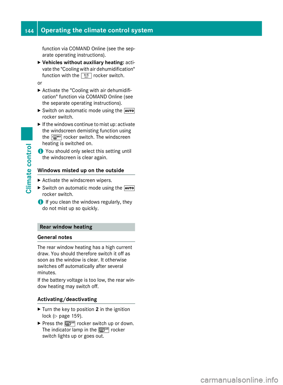 MERCEDES-BENZ S-CLASS COUPE 2014  Owners Manual function via COMAND Online (see the sep-
arate operating instructions).
X Vehicles without auxiliary heating: acti-
vate the "Cooling with air dehumidification" function with the Árocker swit
