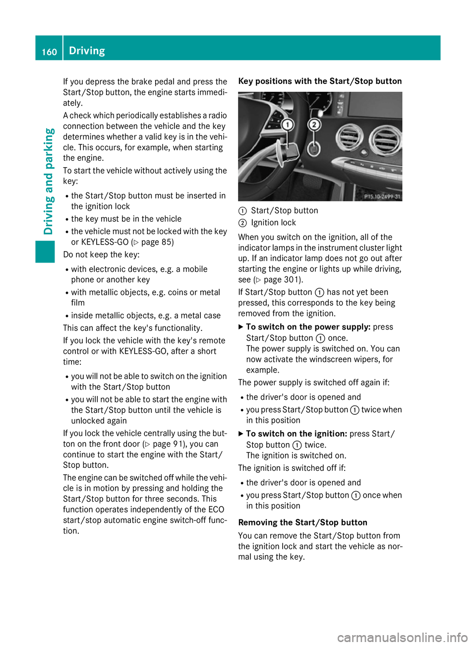 MERCEDES-BENZ S-CLASS COUPE 2014 Owners Manual If you depress the brake pedal and press the
Start/Stop button, the engine starts immedi-
ately.
A check which periodically establishes a radio
connection between the vehicle and the key
determines wh MERCEDES-BENZ S-CLASS COUPE 2014 Owners Manual If you depress the brake pedal and press the
Start/Stop button, the engine starts immedi-
ately.
A check which periodically establishes a radio
connection between the vehicle and the key
determines wh