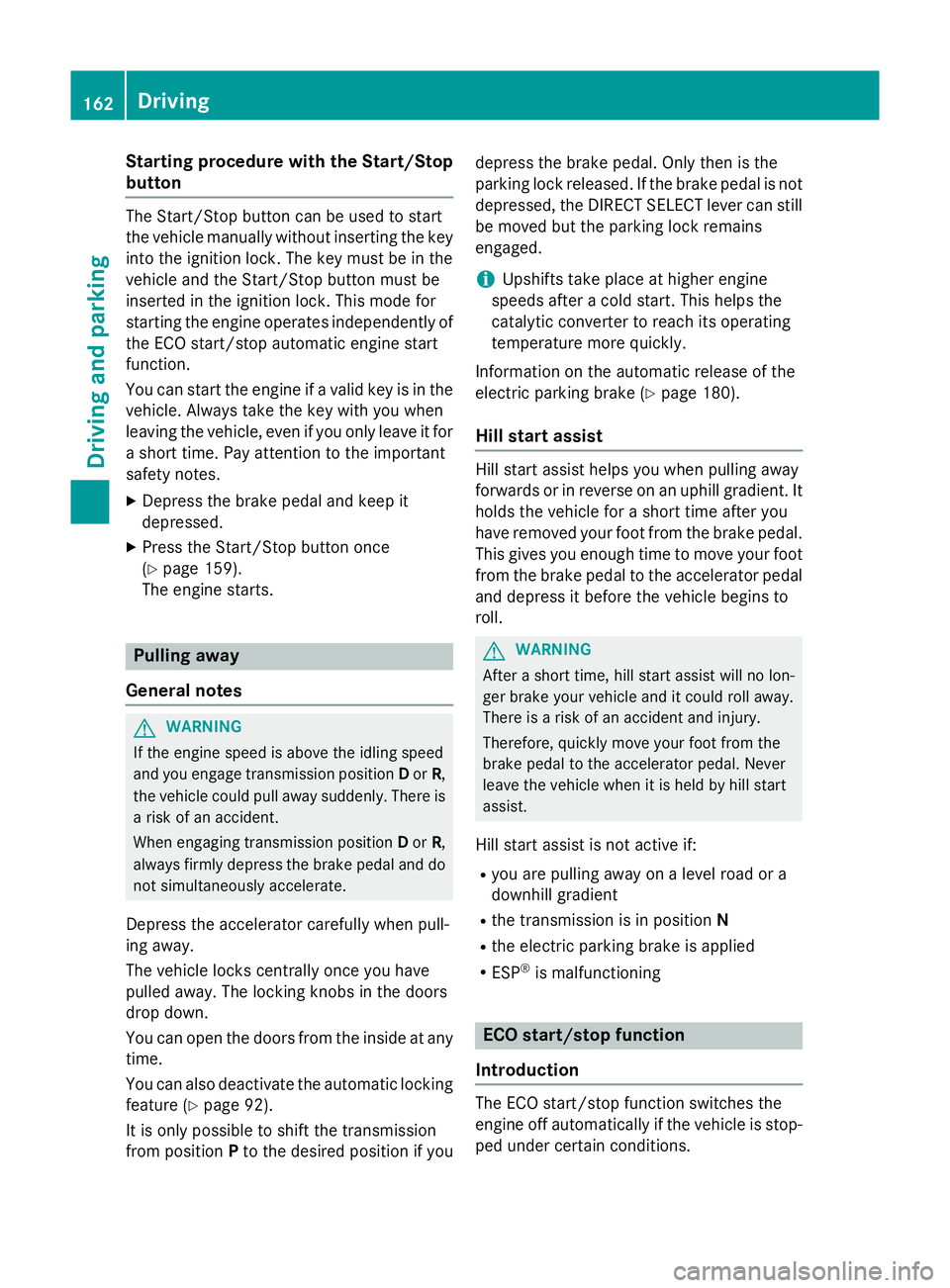 MERCEDES-BENZ S-CLASS COUPE 2014 Owners Manual Starting procedure with the Start/Stop
button The Start/Stop button can be used to start
the vehicle manually without inserting the key
into the ignition lock. The key must be in the
vehicle and the S MERCEDES-BENZ S-CLASS COUPE 2014 Owners Manual Starting procedure with the Start/Stop
button The Start/Stop button can be used to start
the vehicle manually without inserting the key
into the ignition lock. The key must be in the
vehicle and the S
