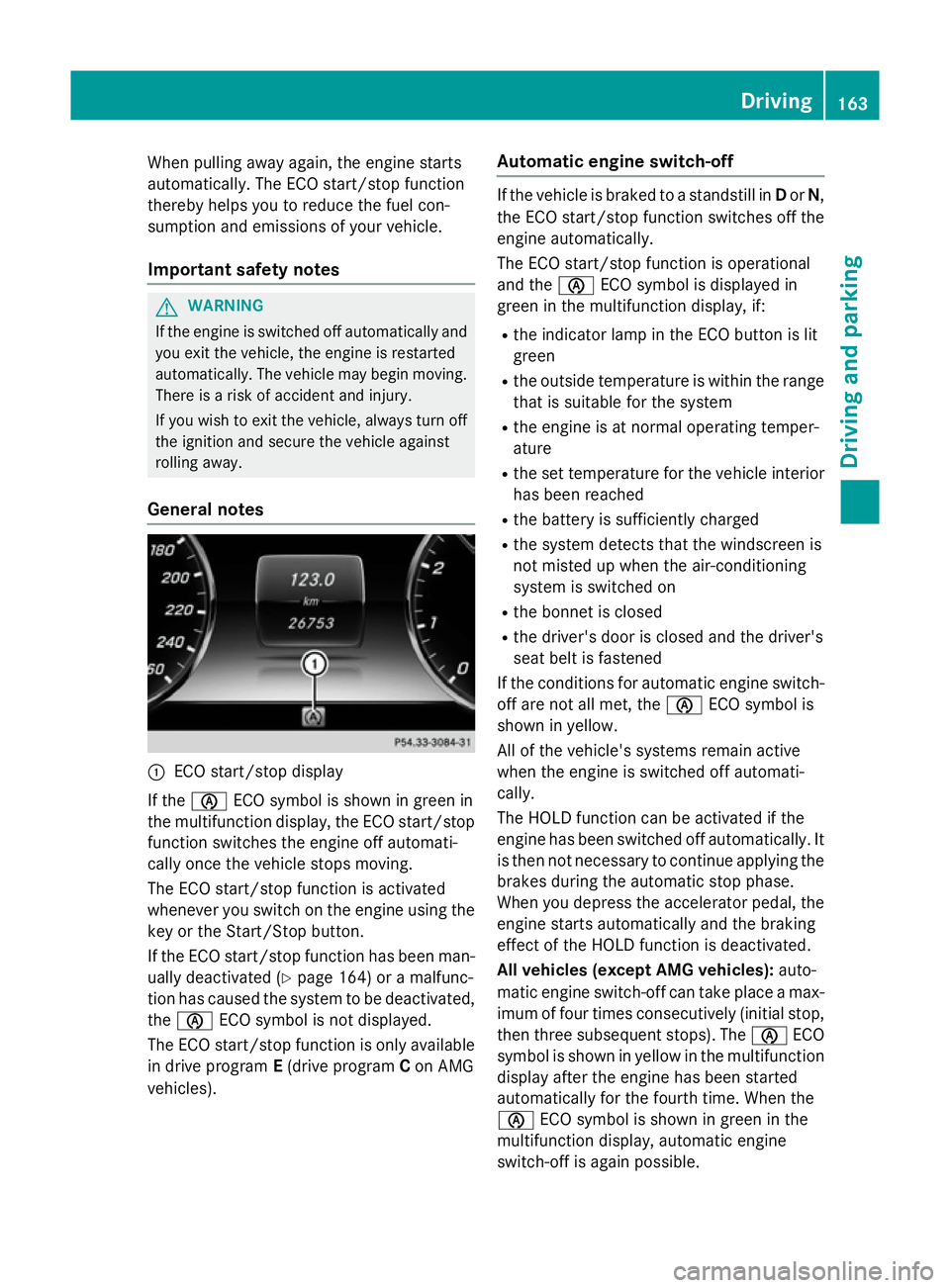 MERCEDES-BENZ S-CLASS COUPE 2014 Owners Manual When pulling away again, the engine starts
automatically. The ECO start/stop function
thereby helps you to reduce the fuel con-
sumption and emissions of your vehicle.
Important safety notes G
WARNING MERCEDES-BENZ S-CLASS COUPE 2014 Owners Manual When pulling away again, the engine starts
automatically. The ECO start/stop function
thereby helps you to reduce the fuel con-
sumption and emissions of your vehicle.
Important safety notes G
WARNING