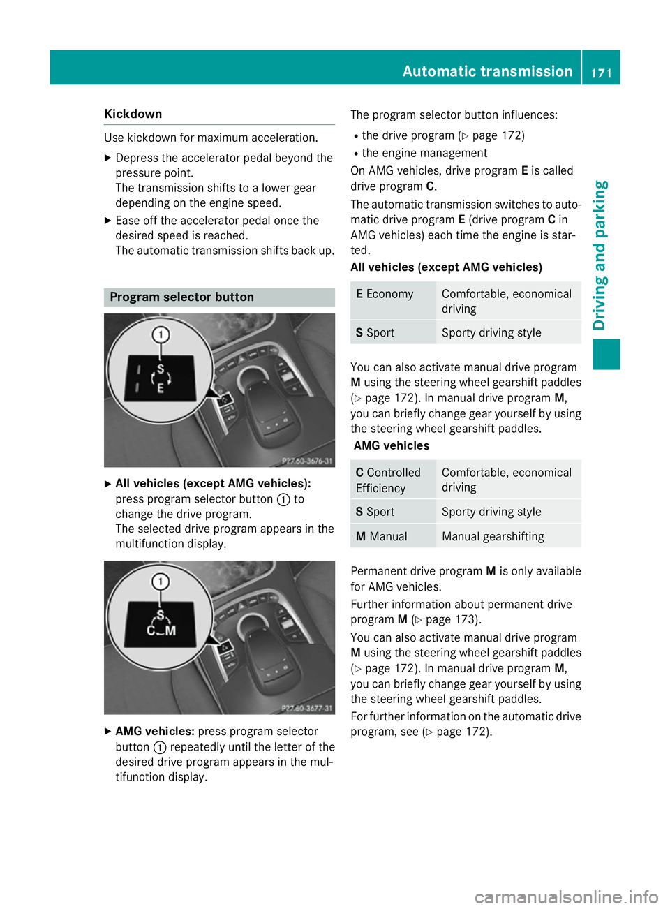 MERCEDES-BENZ S-CLASS COUPE 2014 Owners Manual Kickdown
Use kickdown for maximum acceleration.
X Depress the accelerator pedal beyond the
pressure point.
The transmission shifts to a lower gear
depending on the engine speed.
X Ease off the acceler MERCEDES-BENZ S-CLASS COUPE 2014 Owners Manual Kickdown
Use kickdown for maximum acceleration.
X Depress the accelerator pedal beyond the
pressure point.
The transmission shifts to a lower gear
depending on the engine speed.
X Ease off the acceler