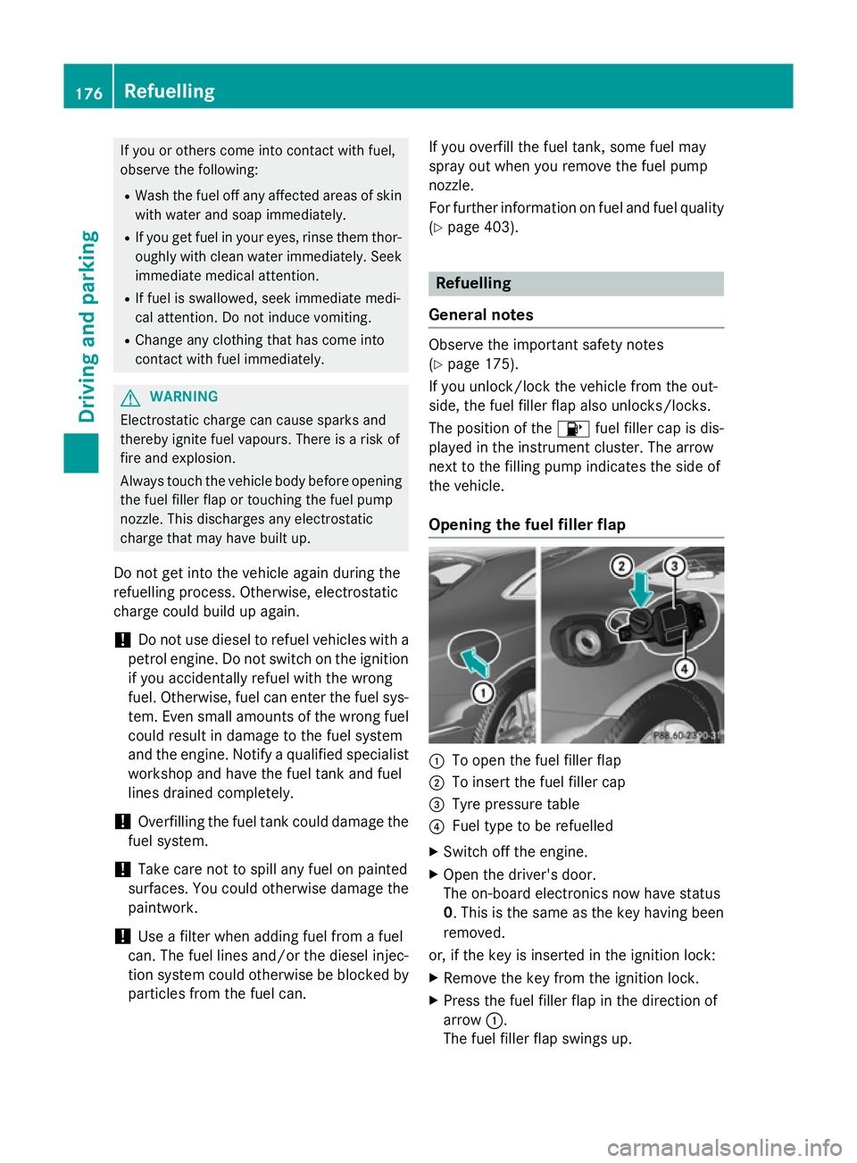 MERCEDES-BENZ S-CLASS COUPE 2014 Owners Manual If you or others come into contact with fuel,
observe the following:
R Wash the fuel off any affected areas of skin
with water and soap immediately.
R If you get fuel in your eyes, rinse them thor-
ou MERCEDES-BENZ S-CLASS COUPE 2014 Owners Manual If you or others come into contact with fuel,
observe the following:
R Wash the fuel off any affected areas of skin
with water and soap immediately.
R If you get fuel in your eyes, rinse them thor-
ou
