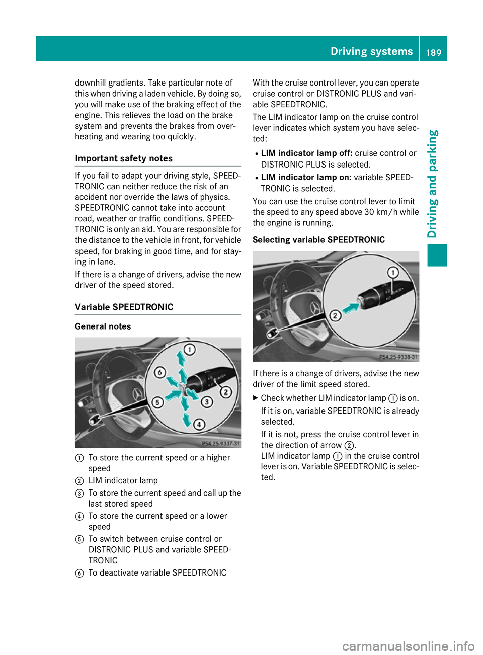 MERCEDES-BENZ S-CLASS COUPE 2014 Owners Manual downhill gradients. Take particular note of
this when driving a laden vehicle. By doing so, you will make use of the braking effect of the engine. This relieves the load on the brake
system and preven MERCEDES-BENZ S-CLASS COUPE 2014 Owners Manual downhill gradients. Take particular note of
this when driving a laden vehicle. By doing so, you will make use of the braking effect of the engine. This relieves the load on the brake
system and preven