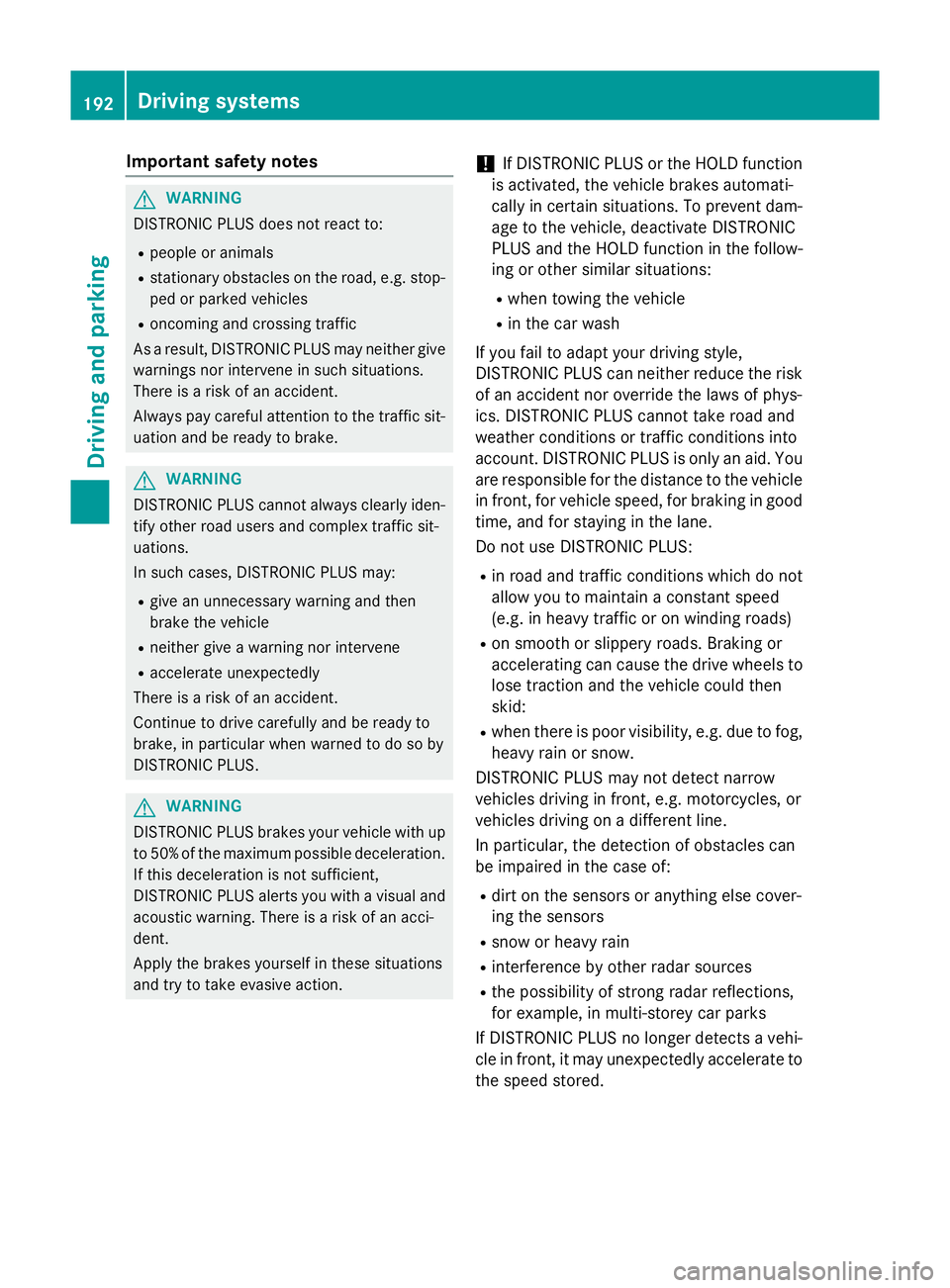 MERCEDES-BENZ S-CLASS COUPE 2014 Owners Manual Important safety notes
G
WARNING
DISTRONIC PLUS does not react to:
R people or animals
R stationary obstacles on the road, e.g. stop-
ped or parked vehicles
R oncoming and crossing traffic
As a result MERCEDES-BENZ S-CLASS COUPE 2014 Owners Manual Important safety notes
G
WARNING
DISTRONIC PLUS does not react to:
R people or animals
R stationary obstacles on the road, e.g. stop-
ped or parked vehicles
R oncoming and crossing traffic
As a result