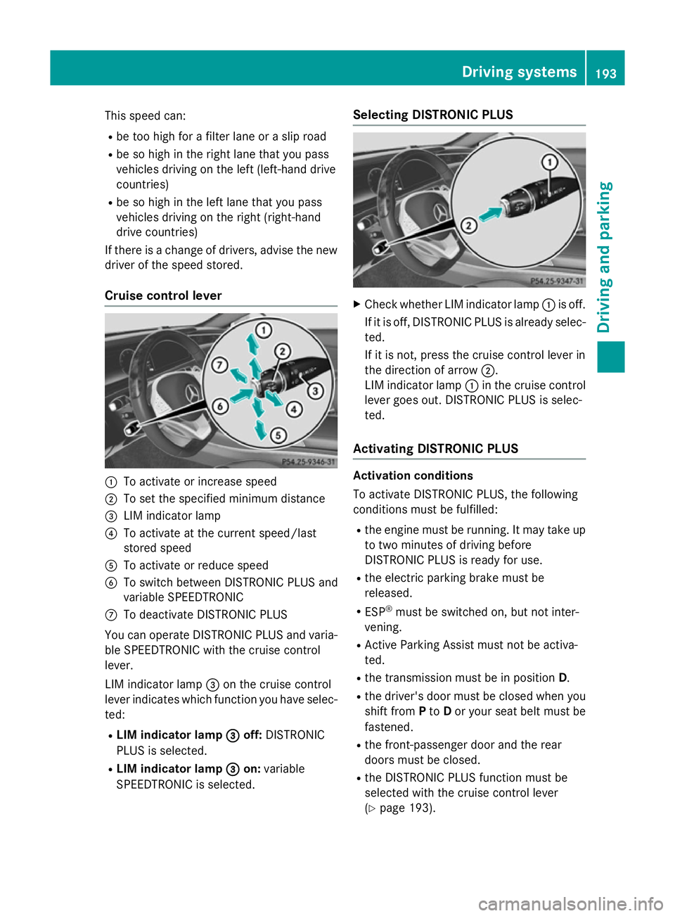 MERCEDES-BENZ S-CLASS COUPE 2014 Owners Manual This speed can:
R be too high for a filter lane or a slip road
R be so high in the right lane that you pass
vehicles driving on the left (left-hand drive
countries)
R be so high in the left lane that MERCEDES-BENZ S-CLASS COUPE 2014 Owners Manual This speed can:
R be too high for a filter lane or a slip road
R be so high in the right lane that you pass
vehicles driving on the left (left-hand drive
countries)
R be so high in the left lane that