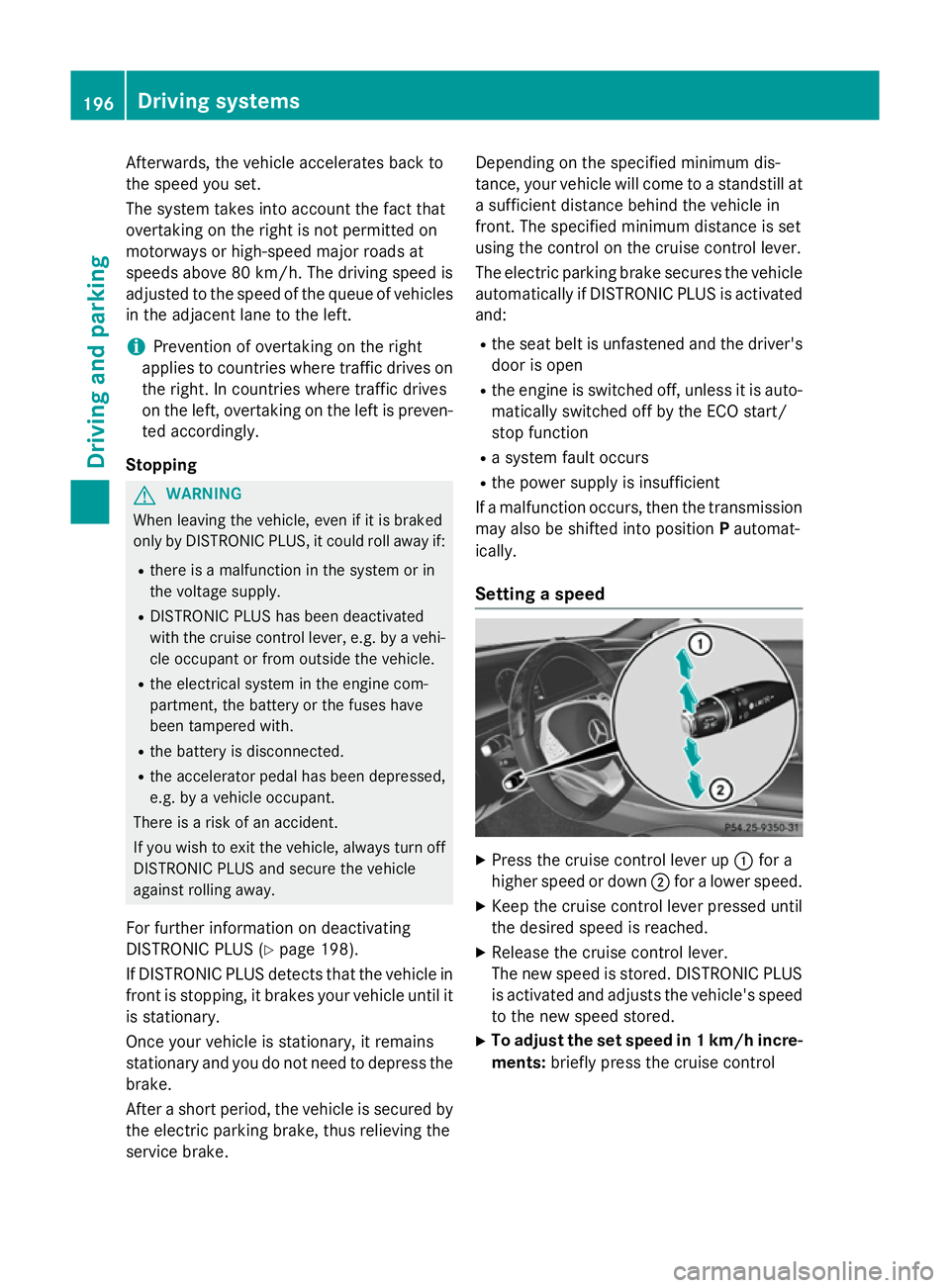 MERCEDES-BENZ S-CLASS COUPE 2014 Owners Manual Afterwards, the vehicle accelerates back to
the speed you set.
The system takes into account the fact that
overtaking on the right is not permitted on
motorways or high-speed major roads at
speeds abo MERCEDES-BENZ S-CLASS COUPE 2014 Owners Manual Afterwards, the vehicle accelerates back to
the speed you set.
The system takes into account the fact that
overtaking on the right is not permitted on
motorways or high-speed major roads at
speeds abo